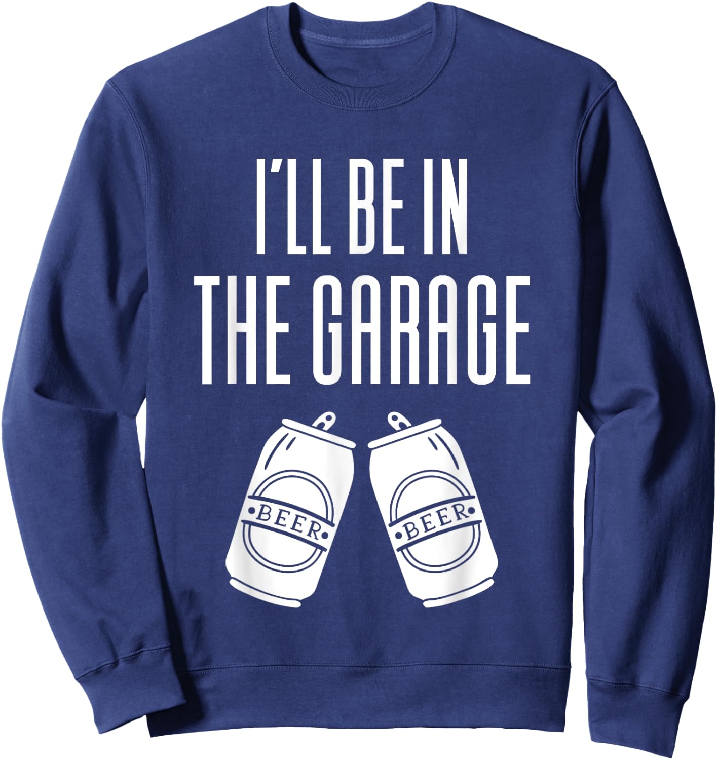 I'll Be In The Garage - Funny Drinking Sweatshirt - Sweatshirt | Navy