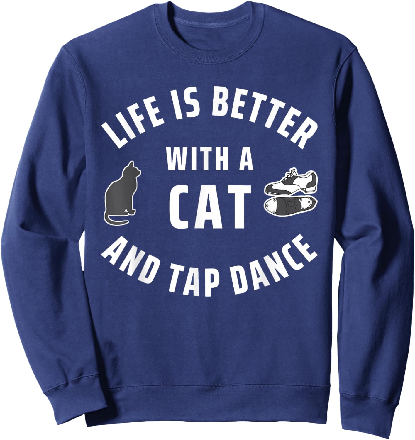 Cats And Dancing Life Is Better With A Cat And Tap Dance Women Kids Sweatshirt - Sweatshirt | Navy