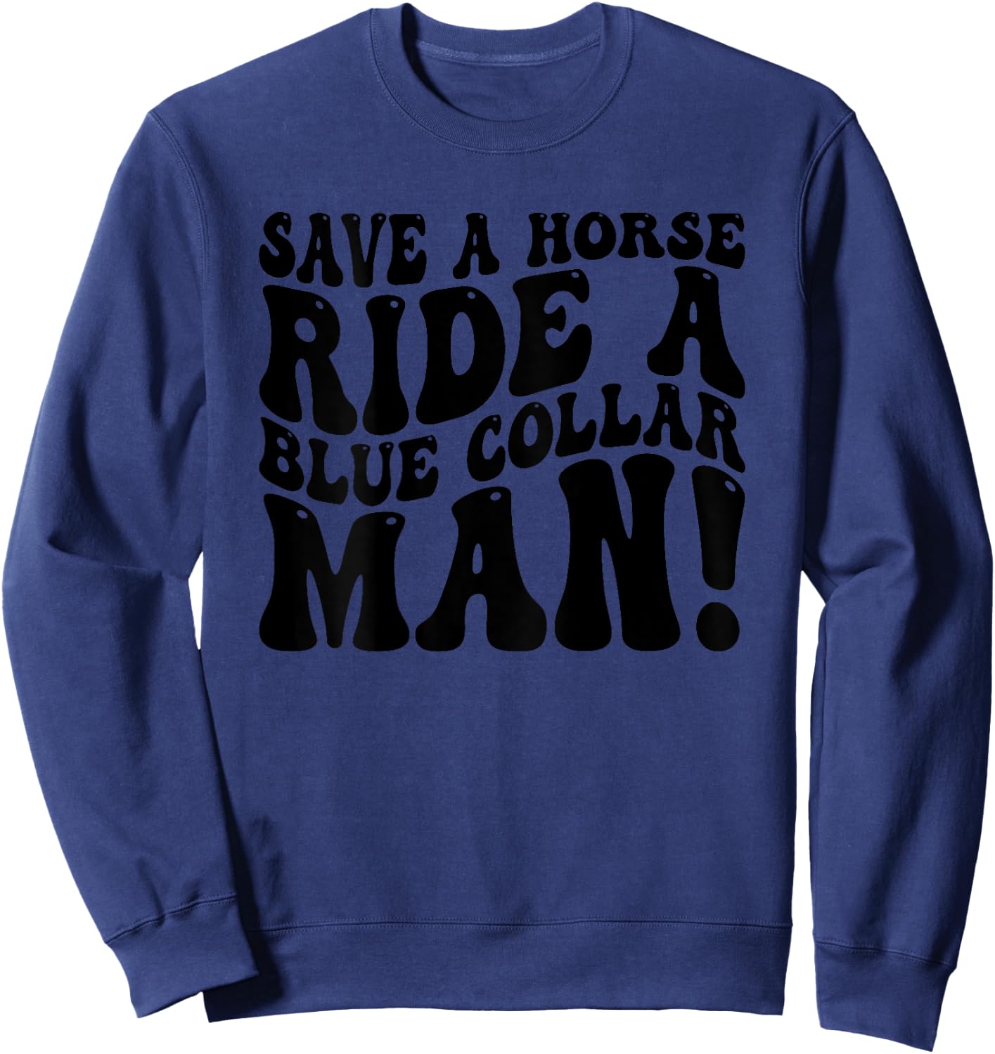 Save A Horse Ride A Blue Collar Man Funny (On Back) Sweatshirt - Sweatshirt | Navy