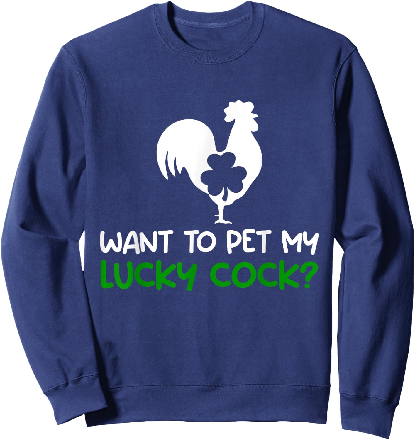 Want To Pet My Lucky Cock Funny St Patrick's Day Chicken Pun Sweatshirt - Sweatshirt | Navy