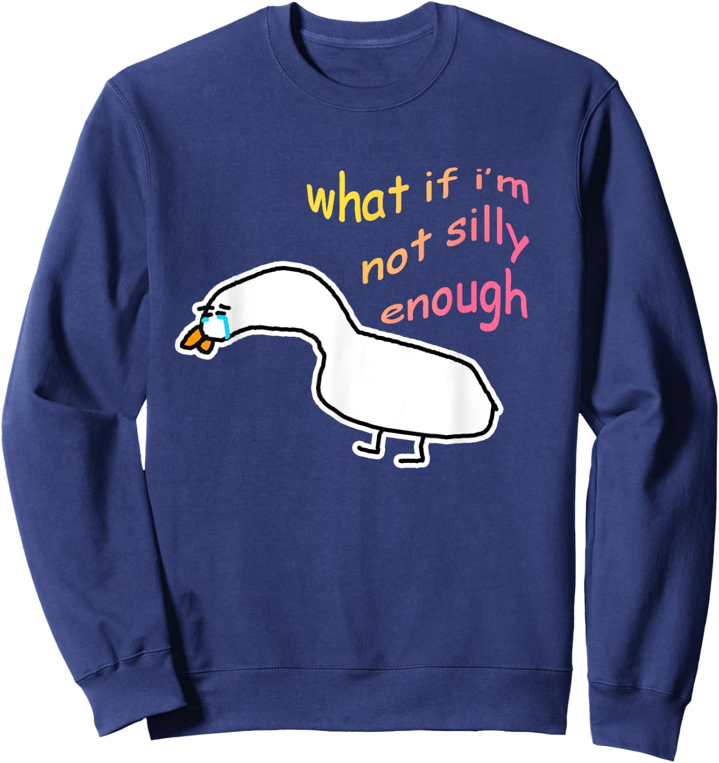 What If I'm Not Silly Enough Sad Crying Goose Meme Sweatshirt - Sweatshirt | Navy