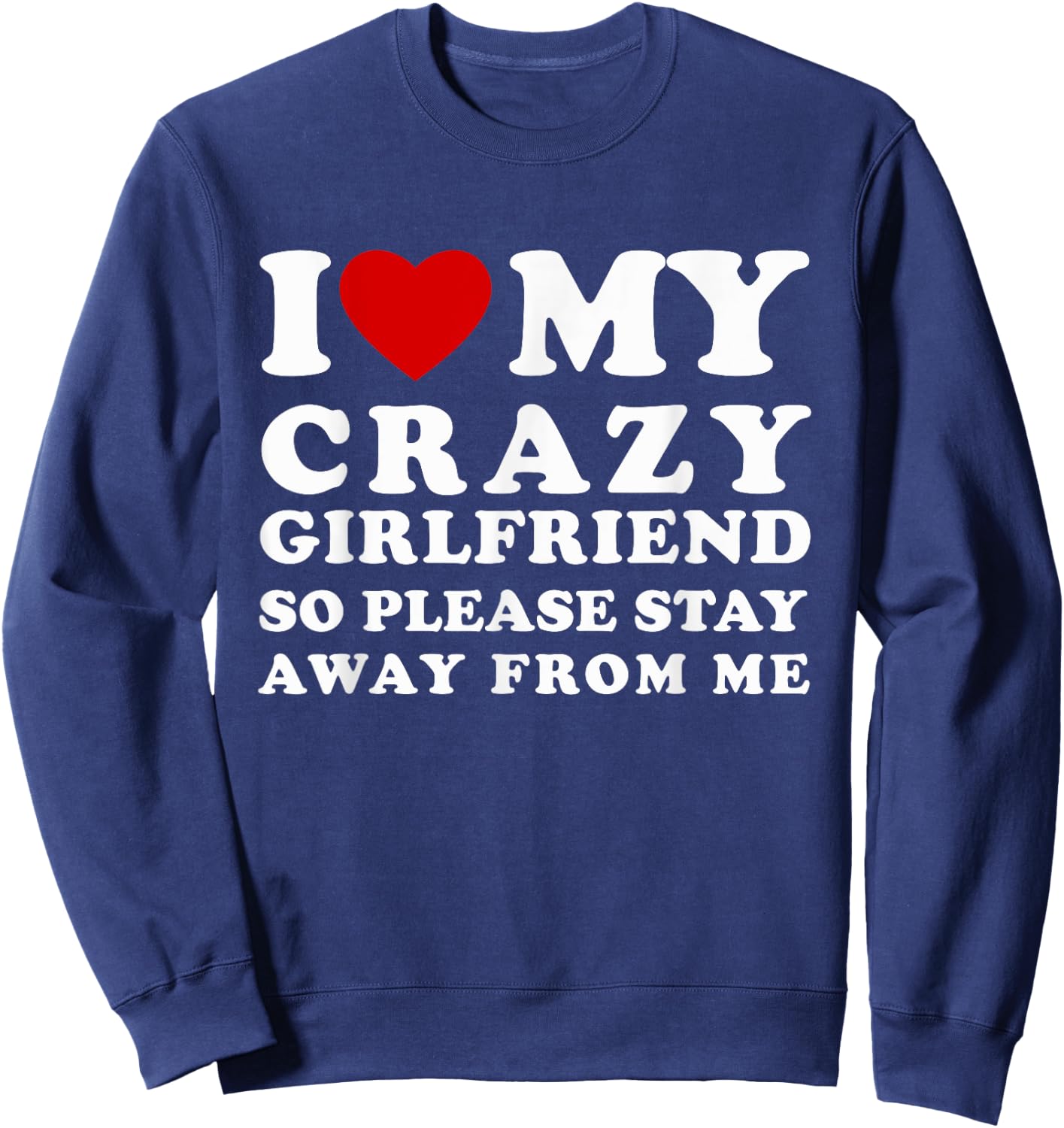 I Love My Crazy Girlfriend So Please Stay Away From Me Sweatshirt - Sweatshirt | Navy