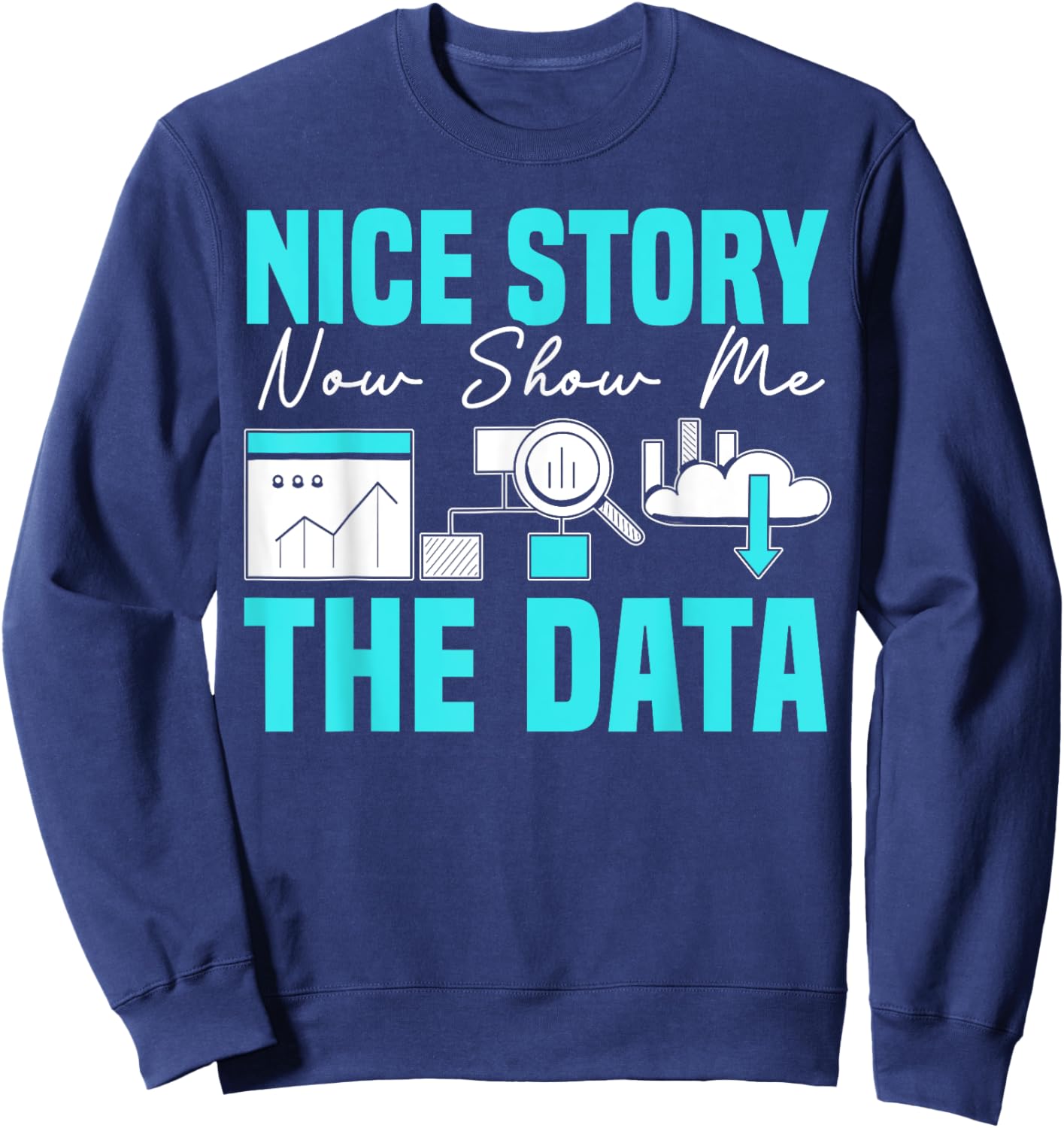 Nice Story Now Show Me The Data Whisperer Data Analyst Sweatshirt - Sweatshirt | Navy