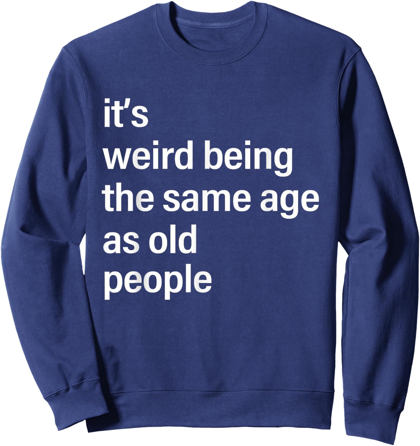 It's Weird Being The Same Age As Old People Husband Birthday Sweatshirt - Sweatshirt | Navy