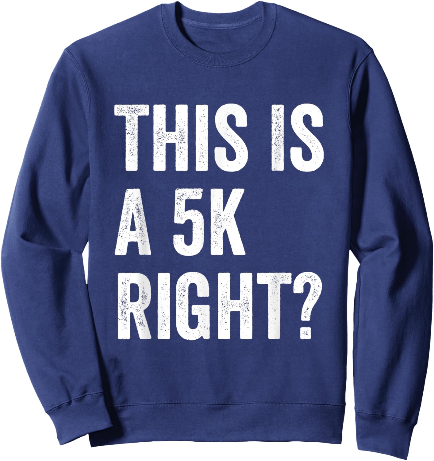 This Is A 5K Right Runner Race Marathoner Funny Marathon Sweatshirt - Sweatshirt | Navy