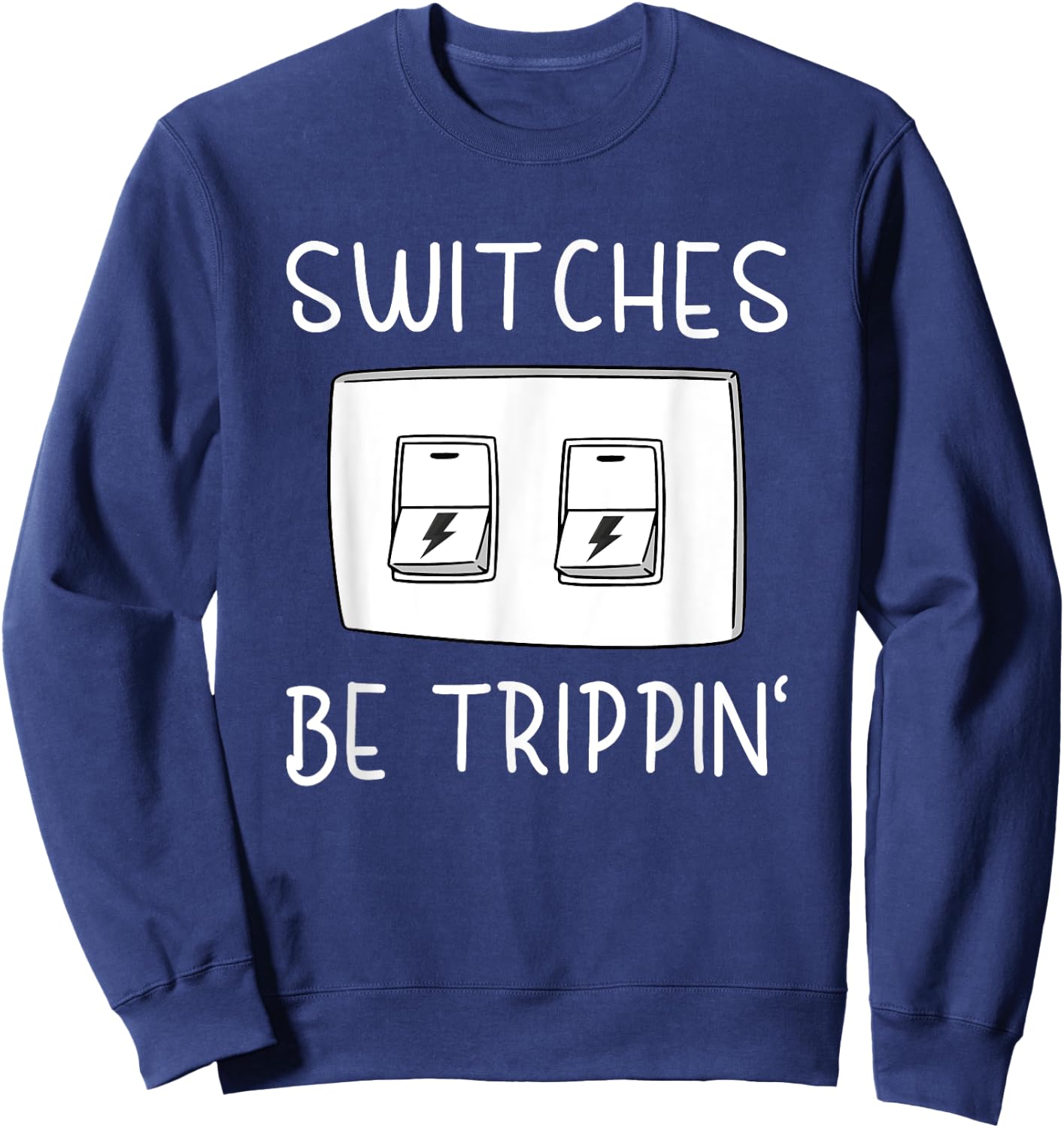 Switches Be Trippin Funny Electricity Electric Electrician Sweatshirt - Sweatshirt | Navy