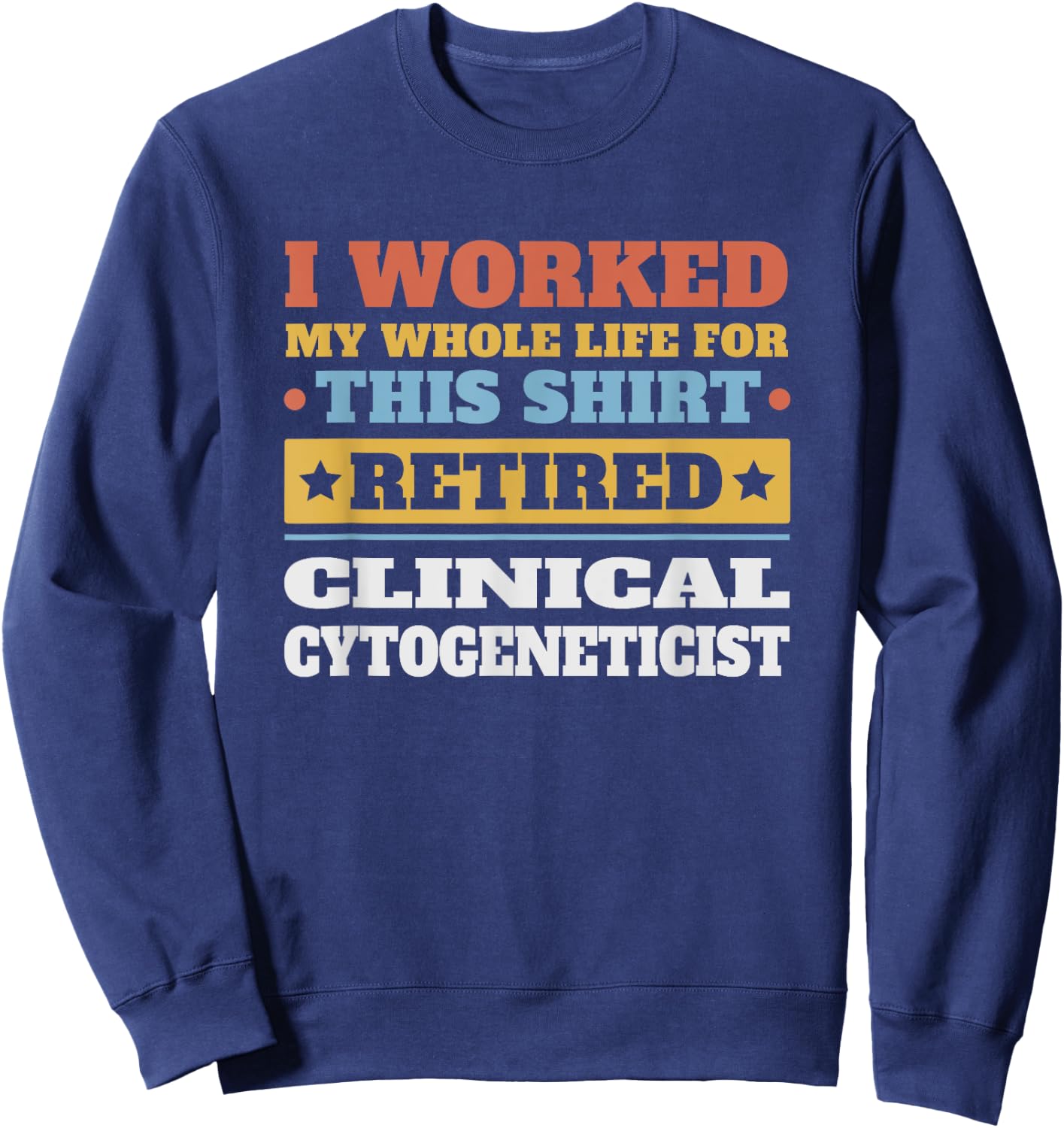 Clinical Cytogeneticist Retired - Funny Retirement Sweatshirt - Sweatshirt | Navy