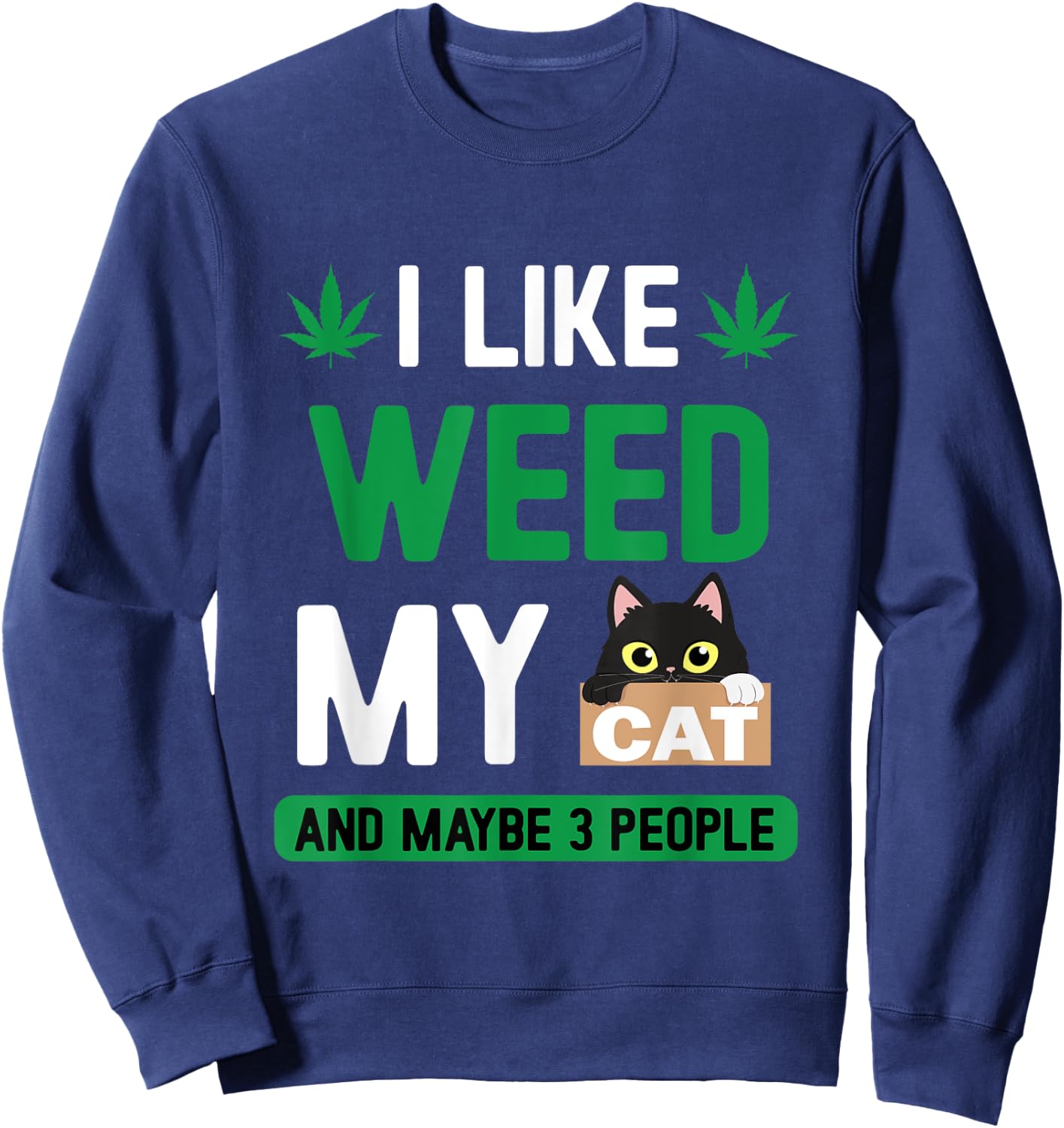 I Like Weed My Cat Maybe 3 People Fun Cannabis Stoner Gifts Sweatshirt - Sweatshirt | Navy