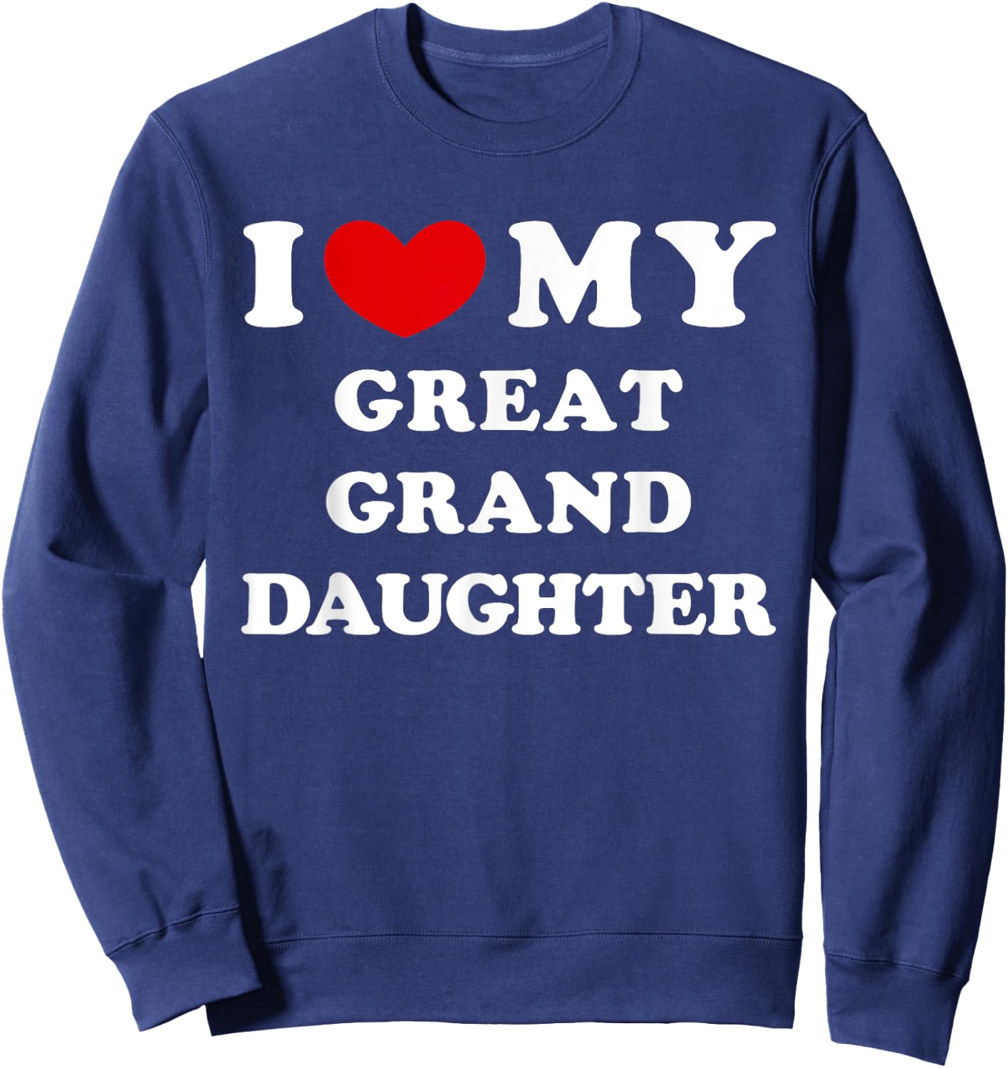 I Love My Great Granddaughter, Heart My Great-Granddaughter Sweatshirt - Sweatshirt | Navy