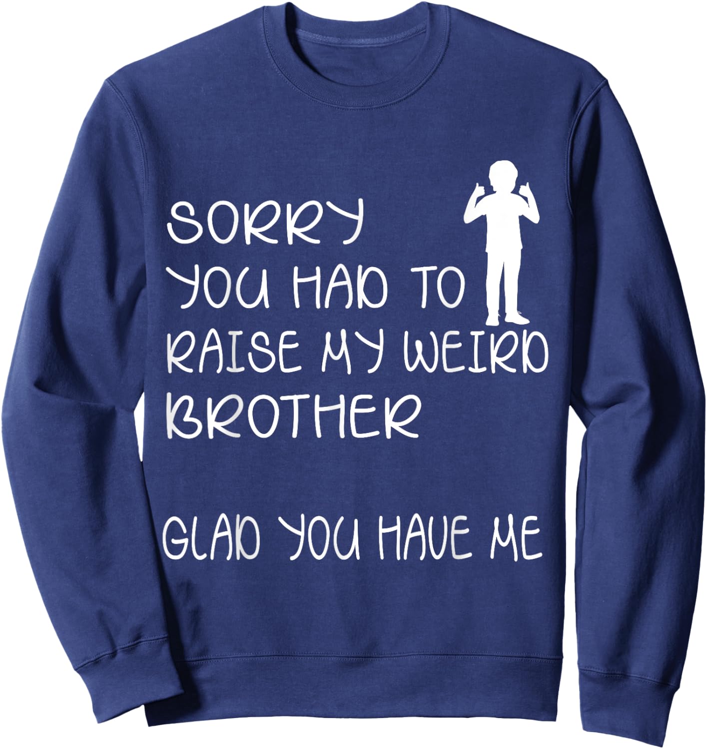 I'm sorry that you need to raise my strange brother and froh, happy that you have me to do it Sweatshirt - Sweatshirt | Navy