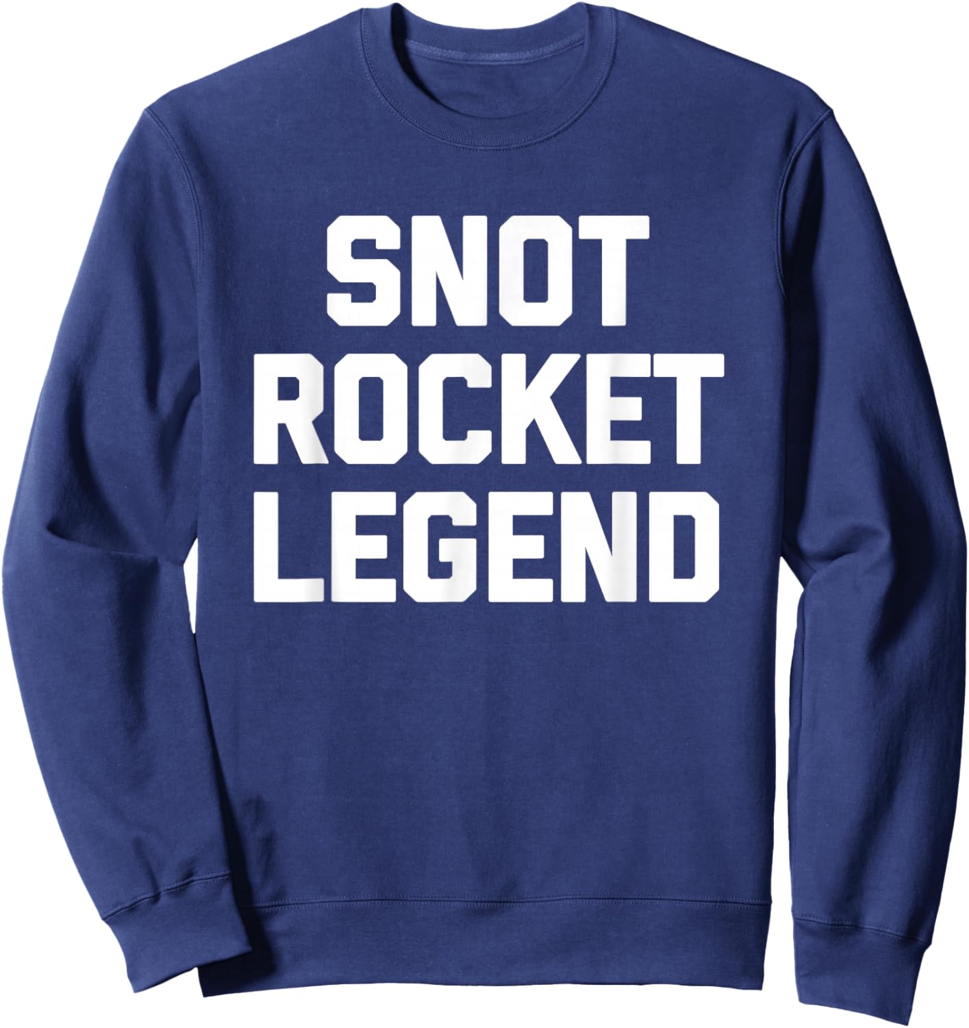 Snot Rocket Legend - Funny Saying Sarcastic Humor Novelty Sweatshirt - Sweatshirt | Navy