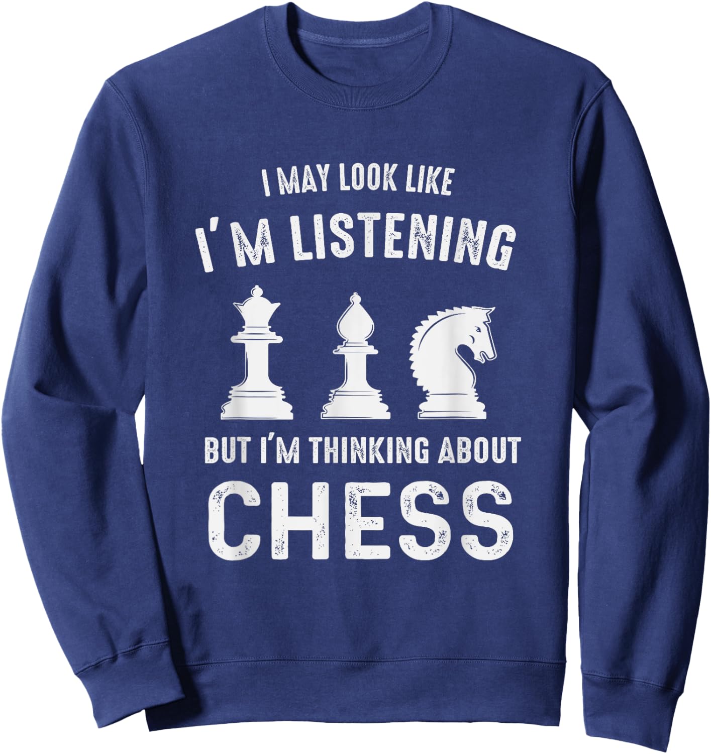 I May Look Like I'm Listening But I'm Thinking About CHESS Sweatshirt - Sweatshirt | Navy