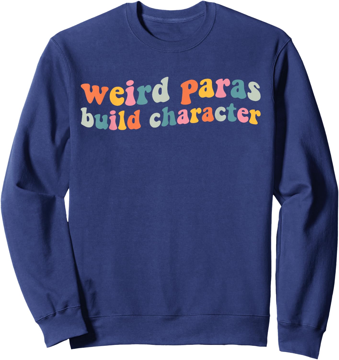 Funny Weird Paras Build Character para Life Paraprofessional Sweatshirt - Sweatshirt | Navy