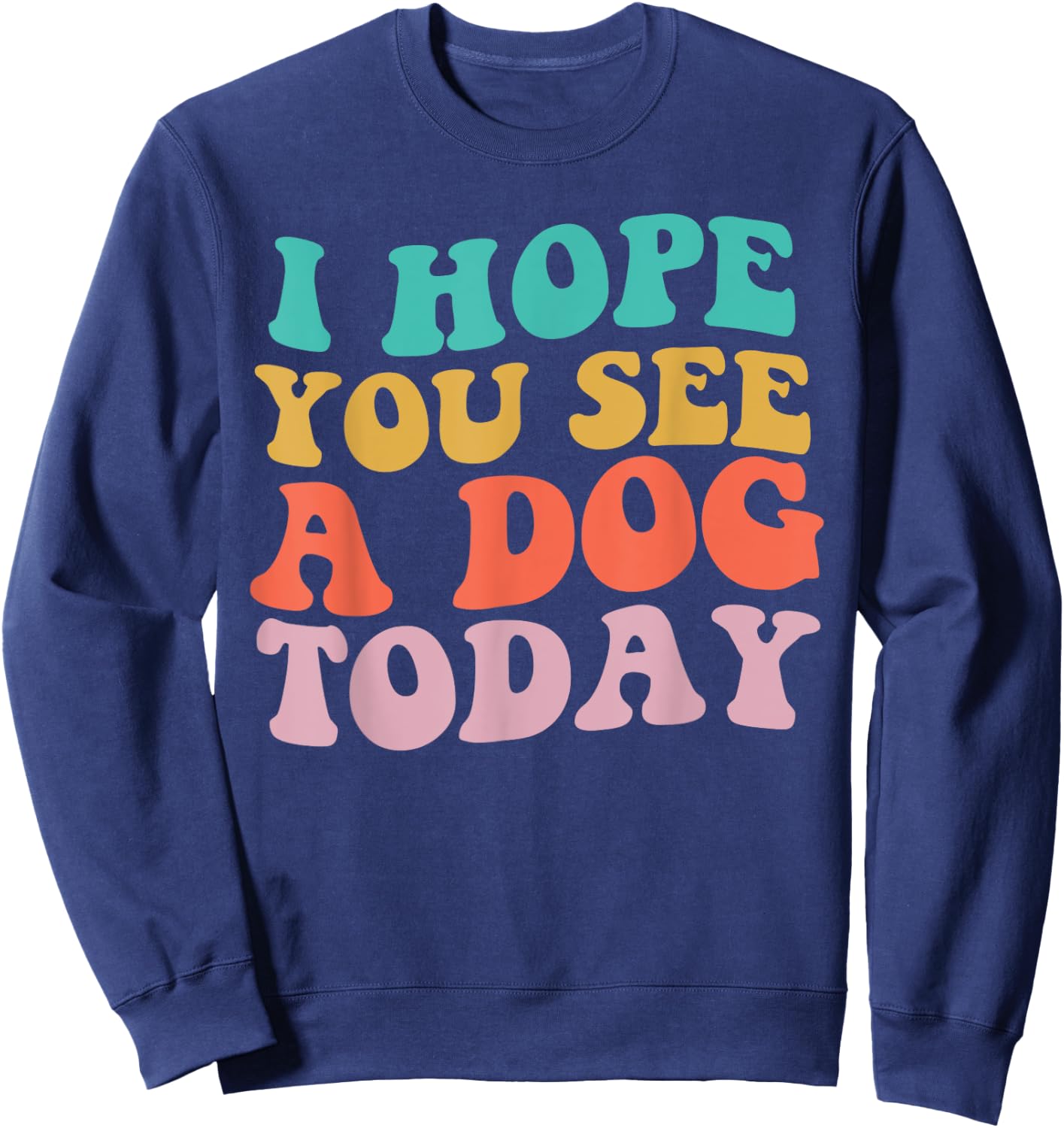 Vintage I Hope You See A Dog Today retro Quote Sweatshirt - Sweatshirt | Navy