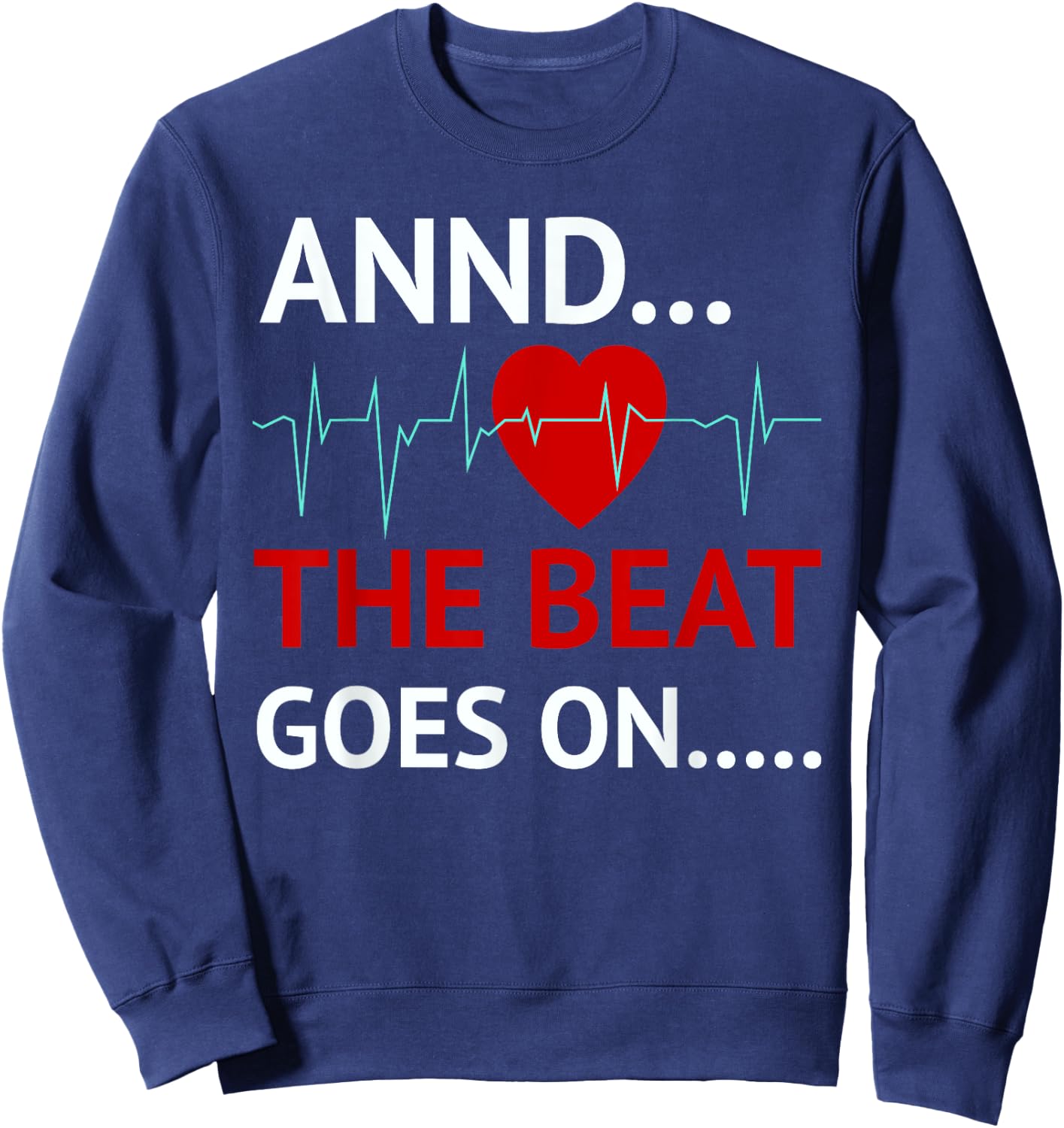 And The Beat Goes On Heart Survivor Recovery Cardiac Arrest Sweatshirt - Sweatshirt | Navy