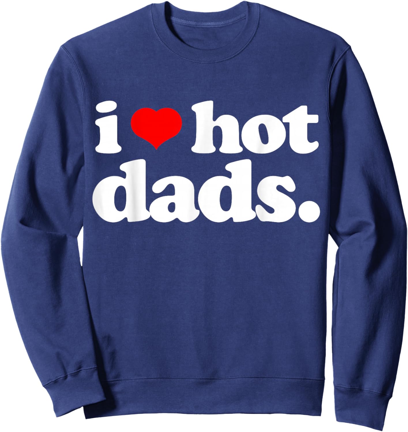 Funny I Love Hot Dads top for Hot Dad Joke I Heart Hot Dads Sweatshirt - Sweatshirt | Navy