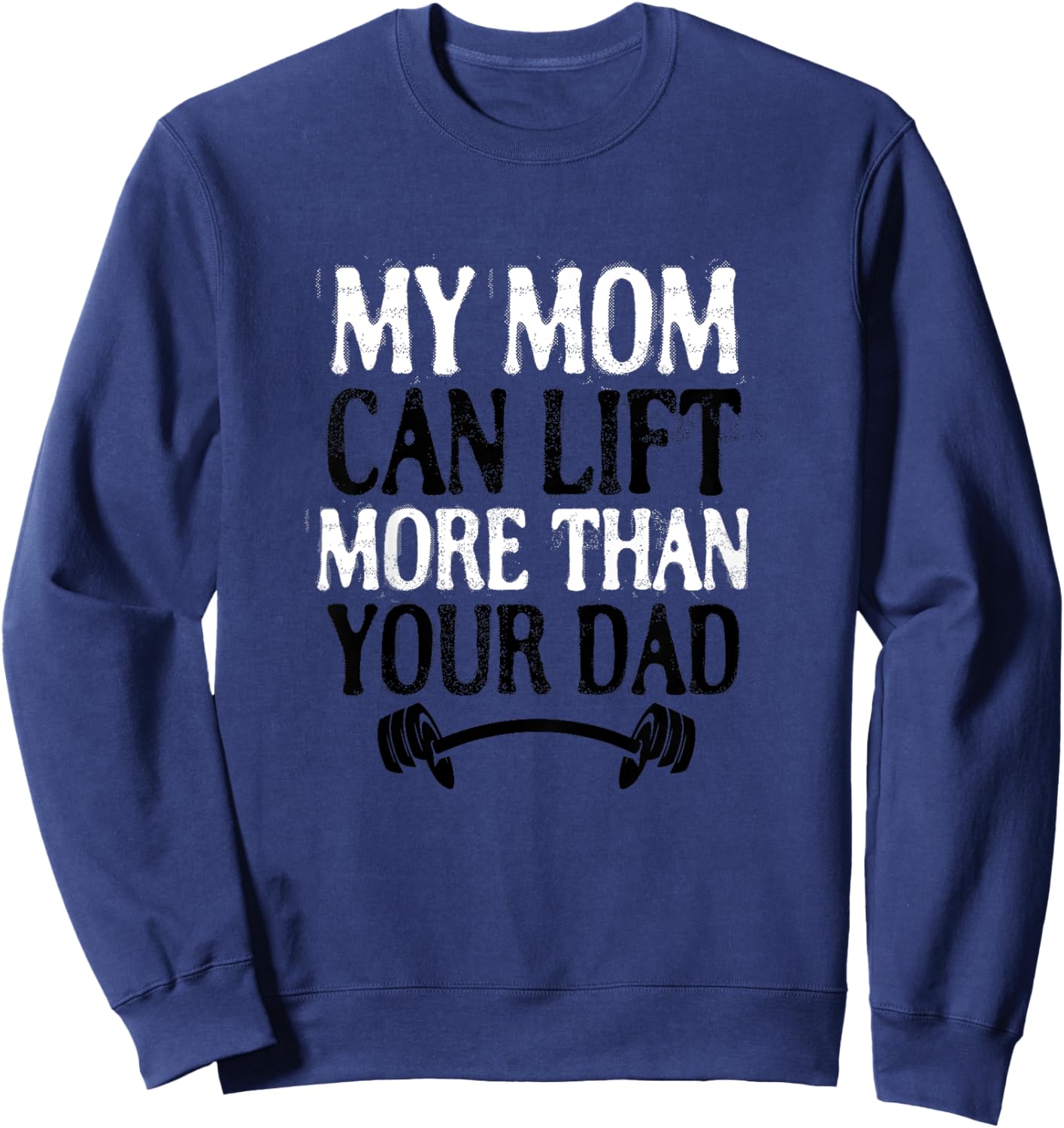 My Mom Can Lift More Than Your Dad Funny Fitness Bodybuilder Sweatshirt - Sweatshirt | Navy