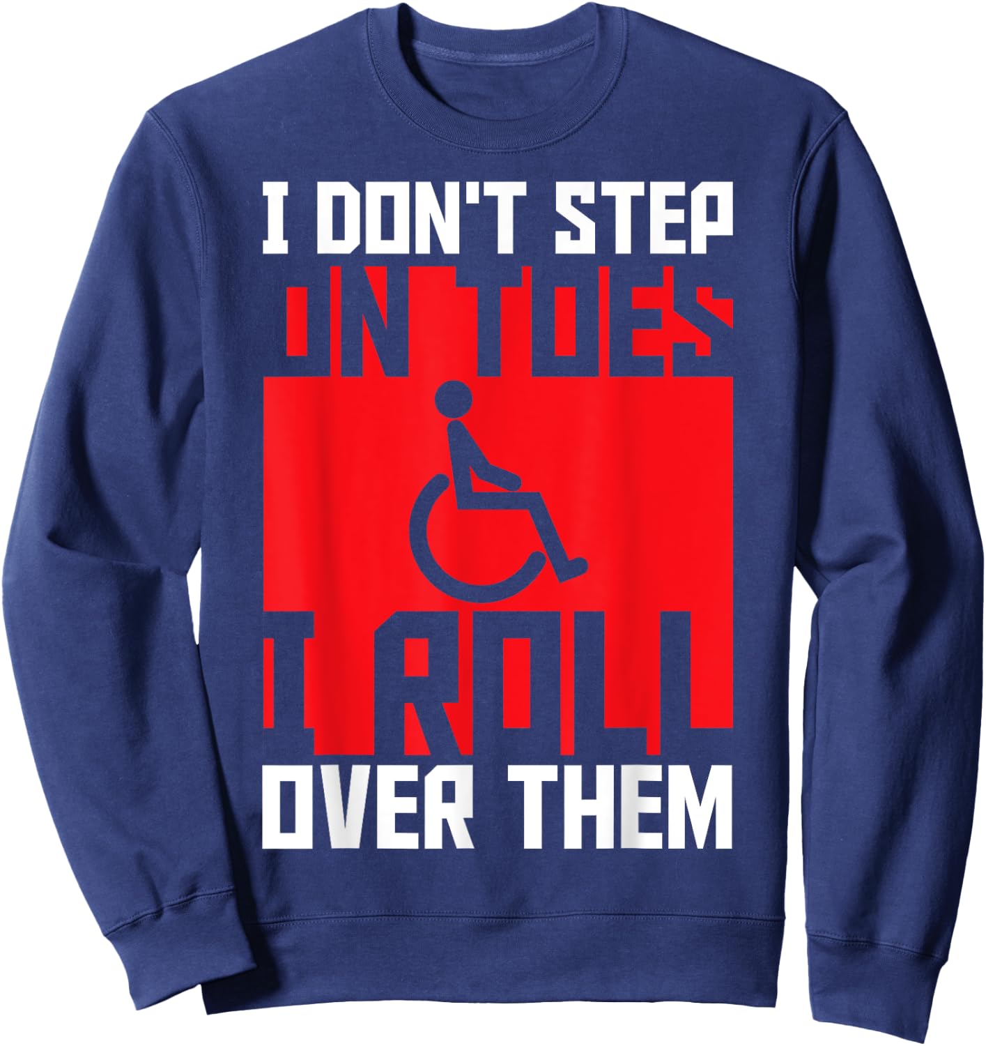 Paraplegic Paraplegic Apparel -Adults Black Small Modern I Don't Step On Toes I Roll Over Them - Awesome for Disabled, Wheelchair Users, Paraplegic, Paraparesis, Mobility Impaired Sweatshirt - Sweatshirt | Navy