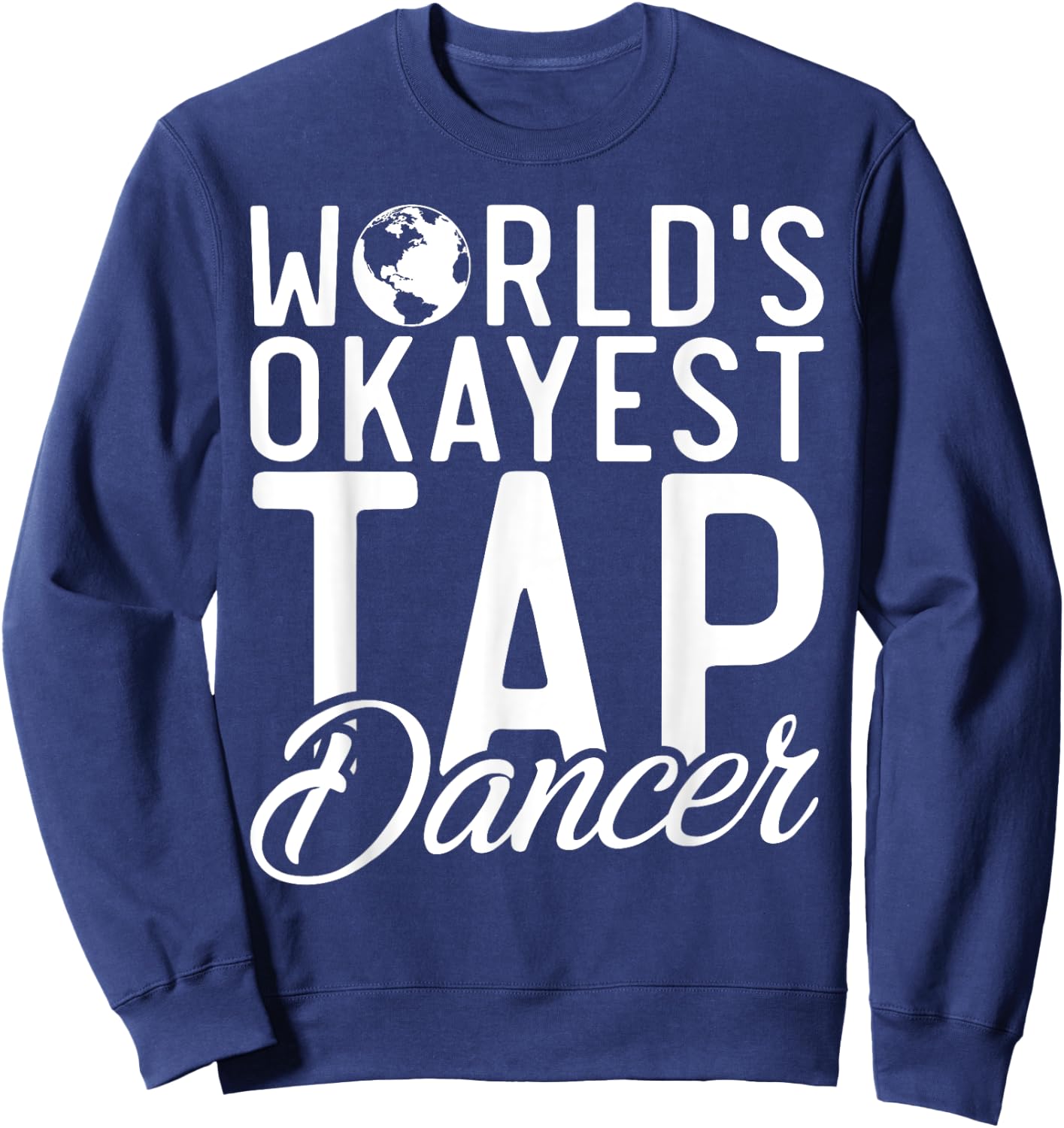 Worlds okayest Tap Dancer Tap Dance Sweatshirt - Sweatshirt | Navy