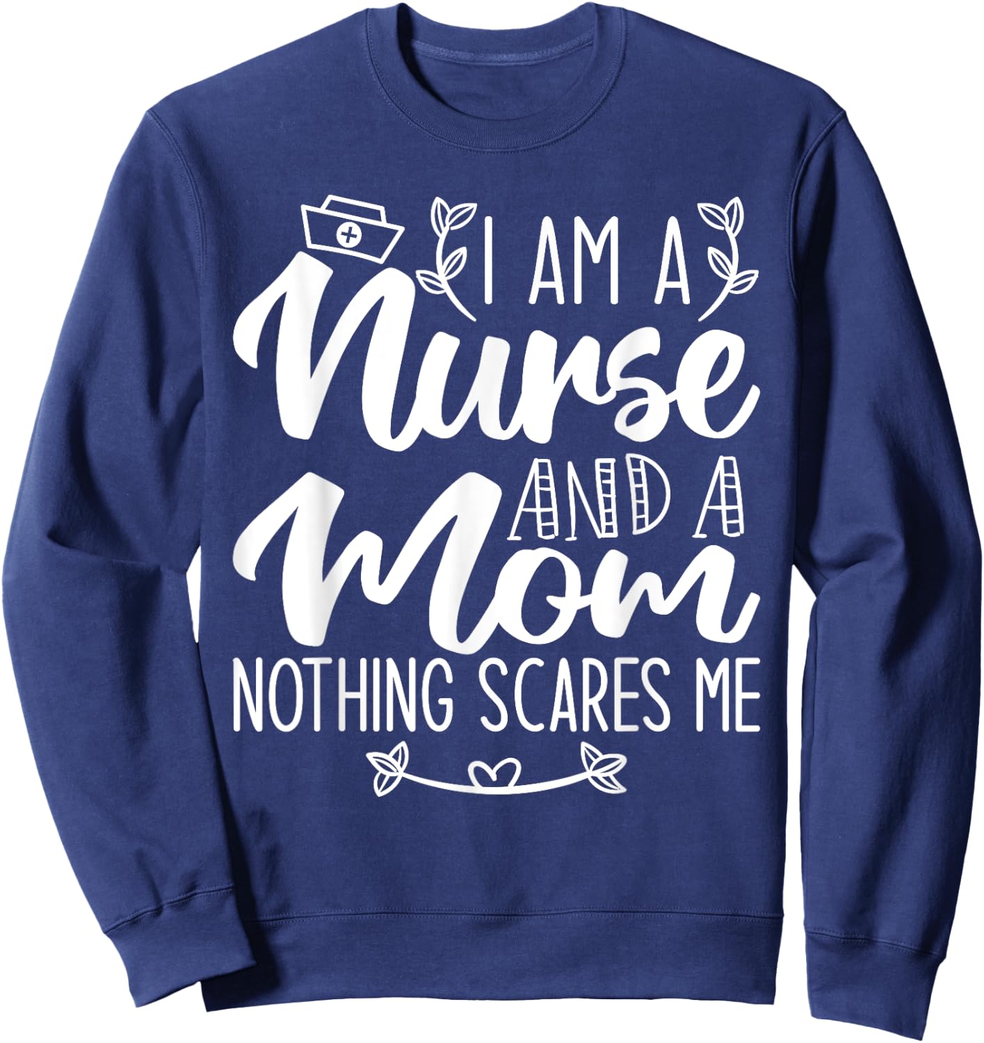 I Am A Nurse And A Mom Nothing Scares Me Nurse & Mom Sweatshirt - Sweatshirt | Navy