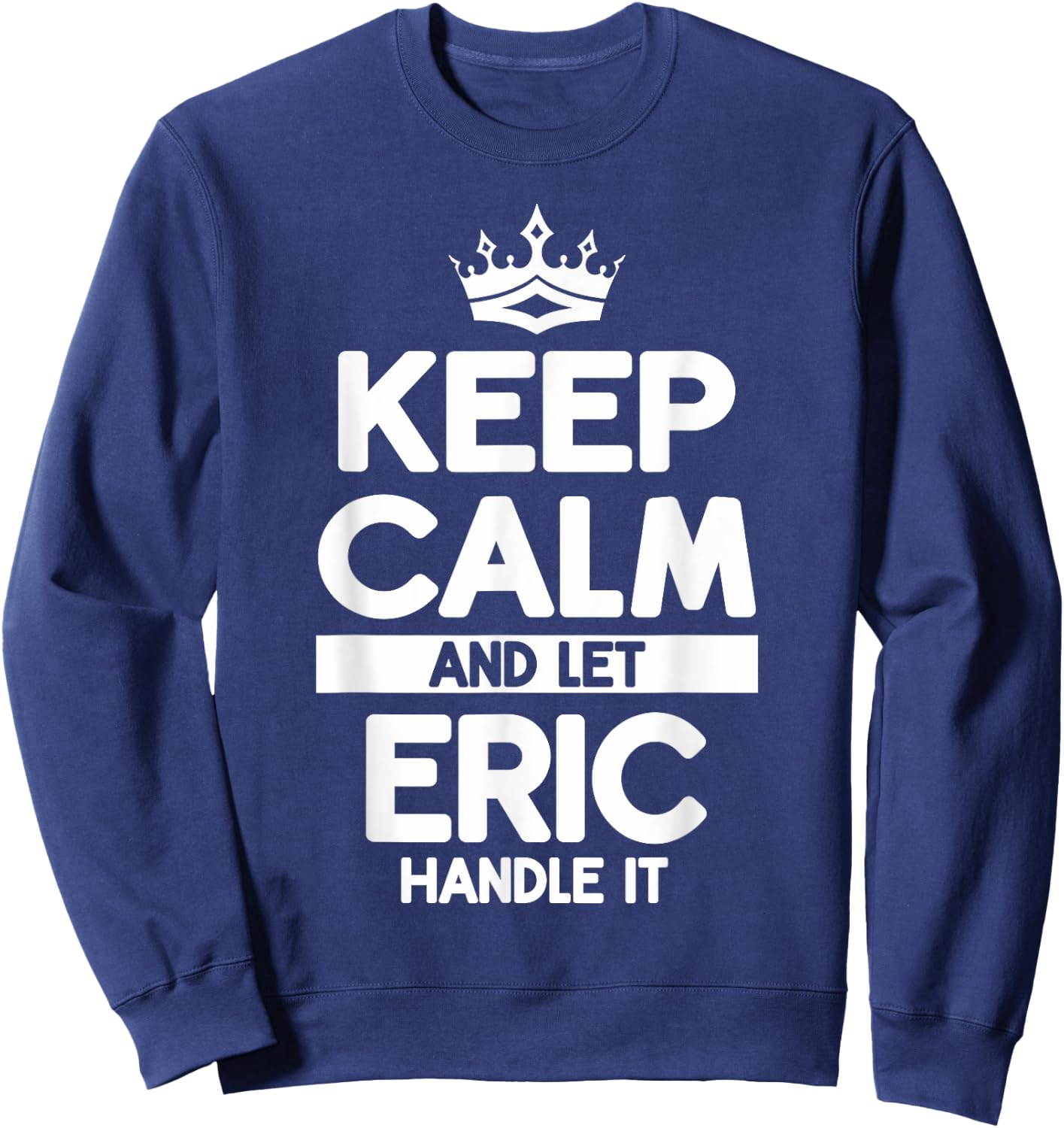 Keep Calm And Let Eric Handle It Funny Eric Name Sweatshirt - Sweatshirt | Navy