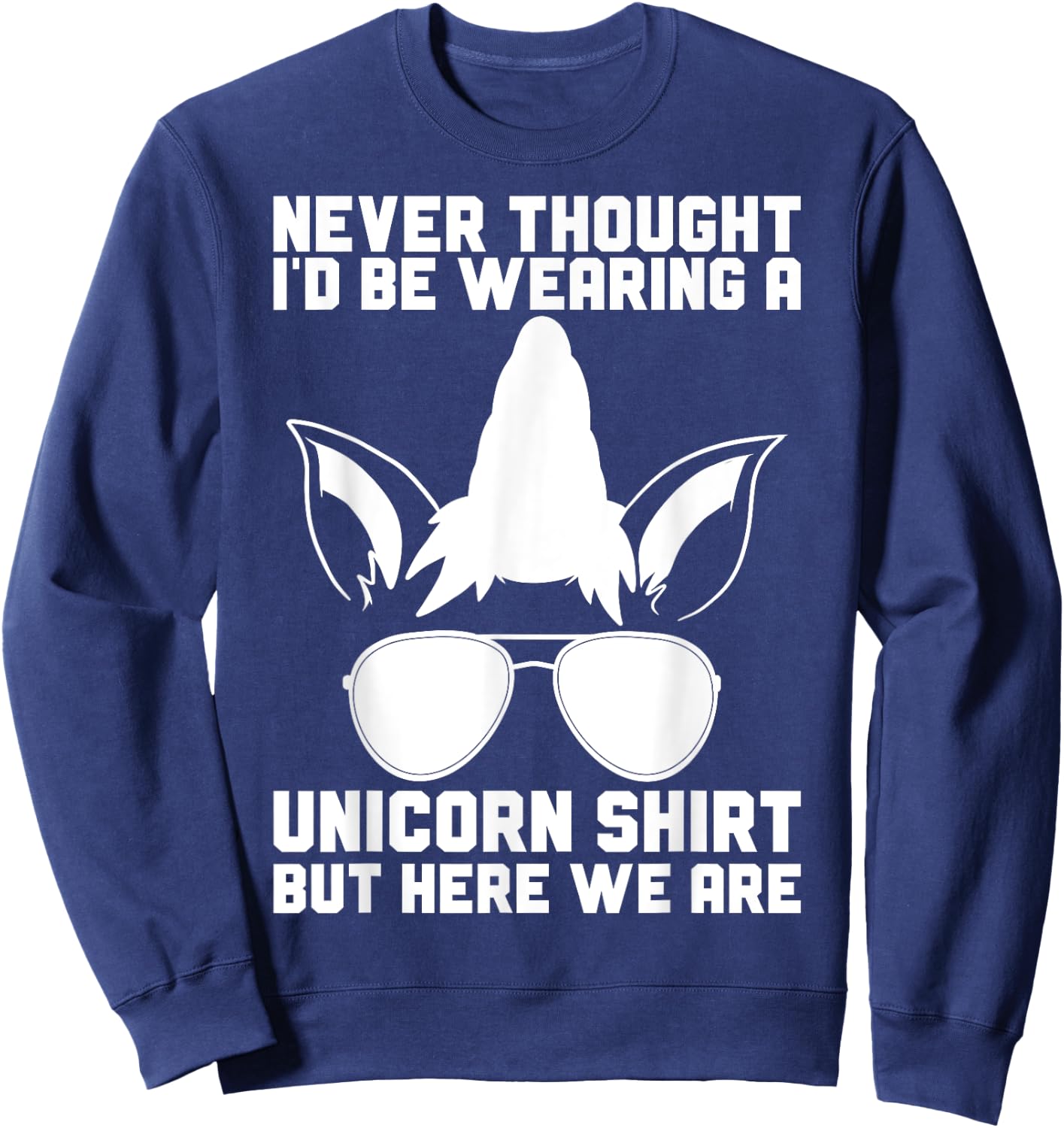 Never Thought I'D Be Wearing A Unicorn Shirt Fathers Day Sweatshirt - Sweatshirt | Navy