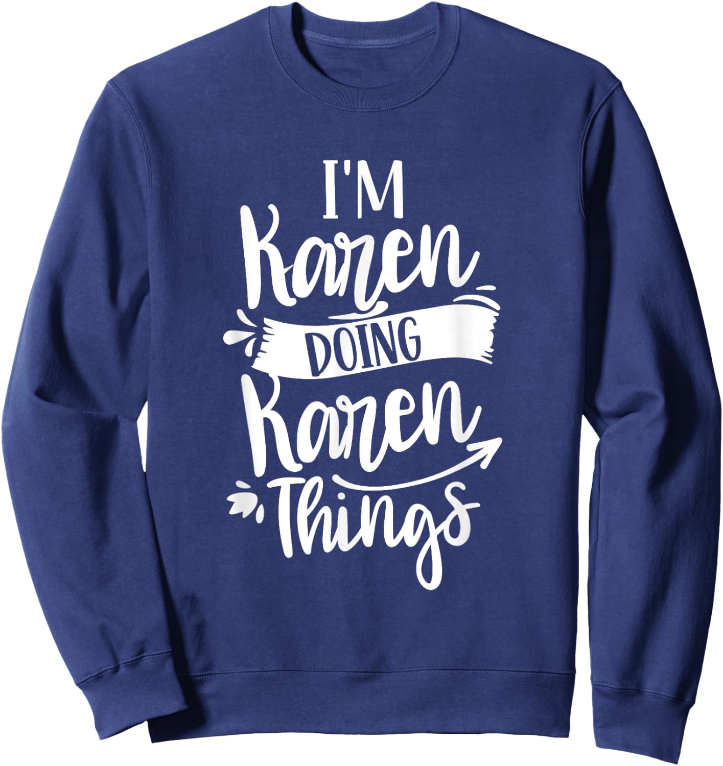 I'm Karen Doing Karen Things Calm Down Karens Sweatshirt - Sweatshirt | Navy