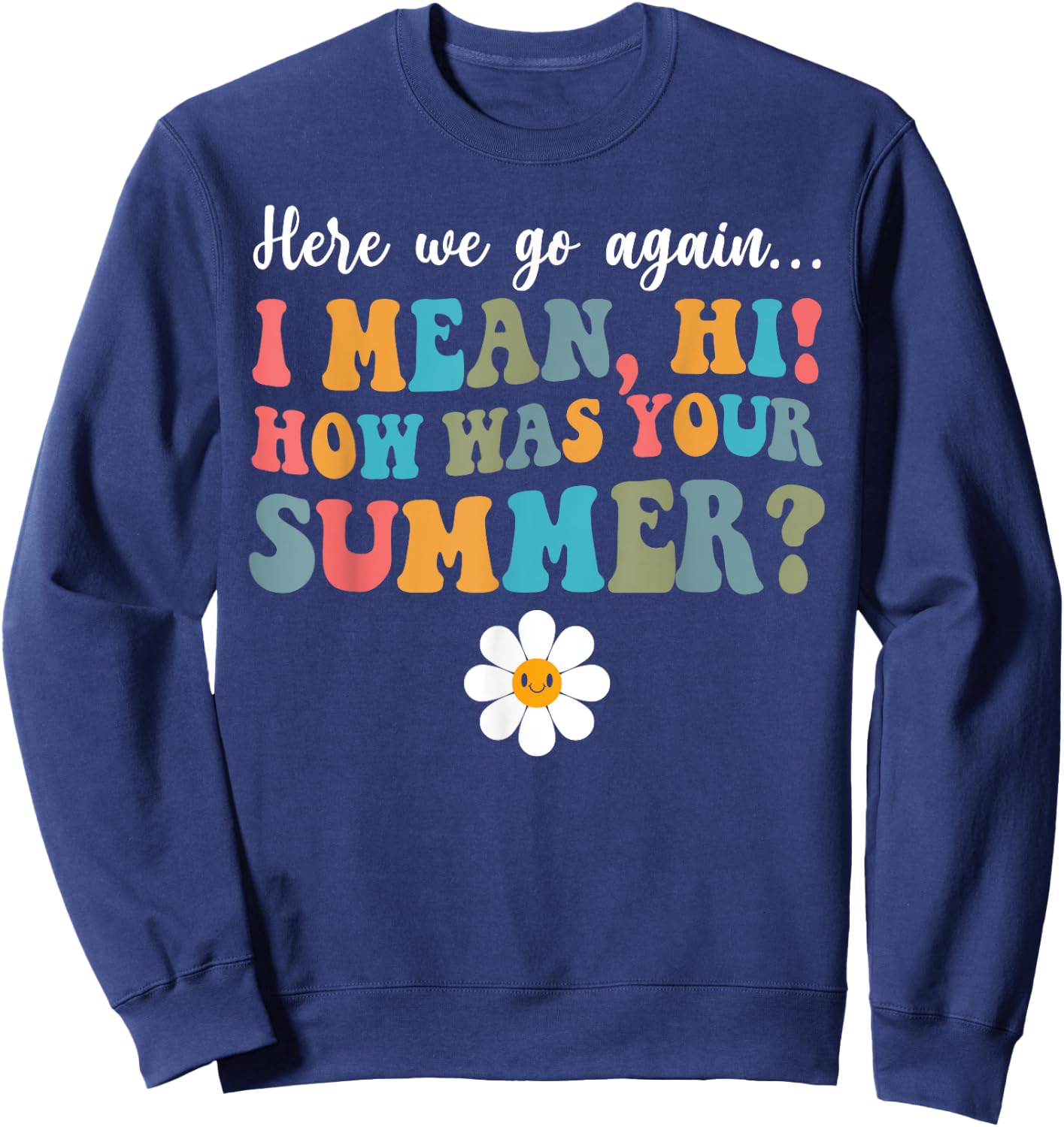 Here We Go Again I Mean Hi How Was Your Summer Secretary Men Women Kids Sweatshirt - Sweatshirt | Navy