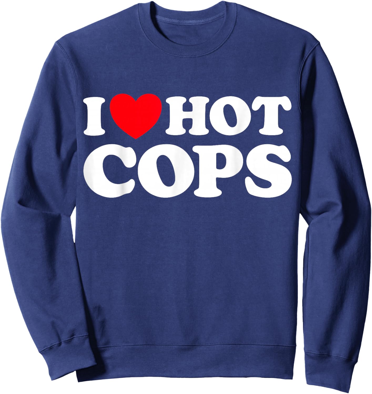 I Love Hot Cops Funny Police Officer Security Protect Job Sweatshirt - Sweatshirt | Navy