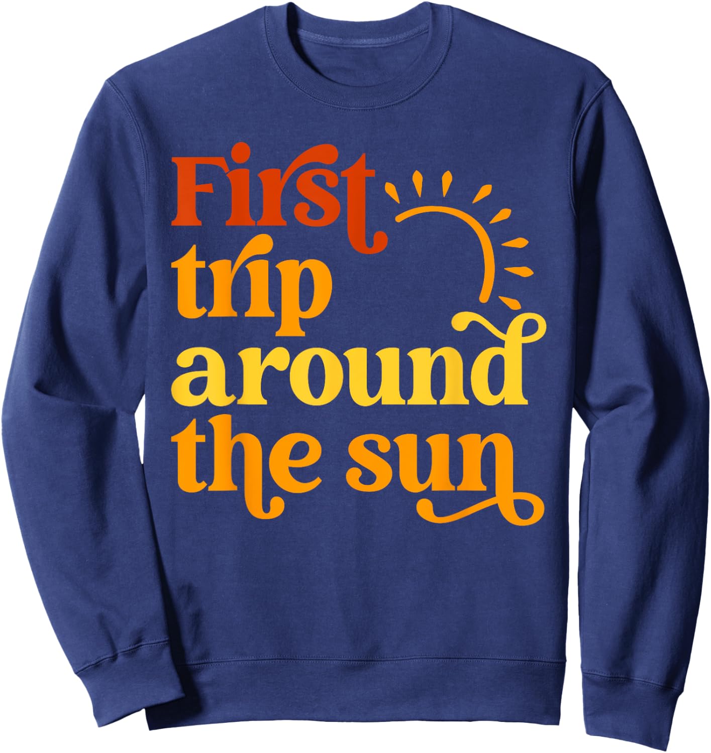 First Trip Around the Sun Birthday Sunshine First Birthday Men Women Girls Kids Sweatshirt - Sweatshirt | Navy