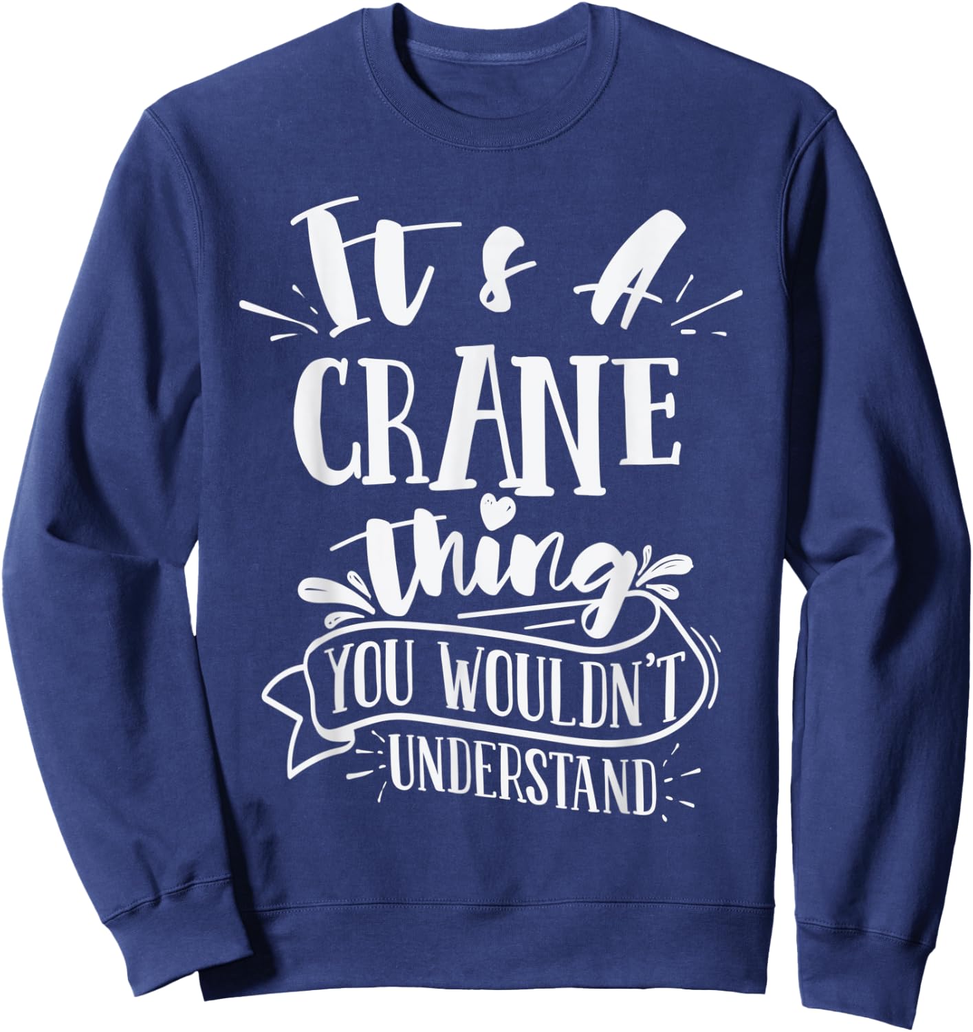 It's A Crane Thing You Wouldn't Understand Custom Family Sweatshirt - Sweatshirt | Navy