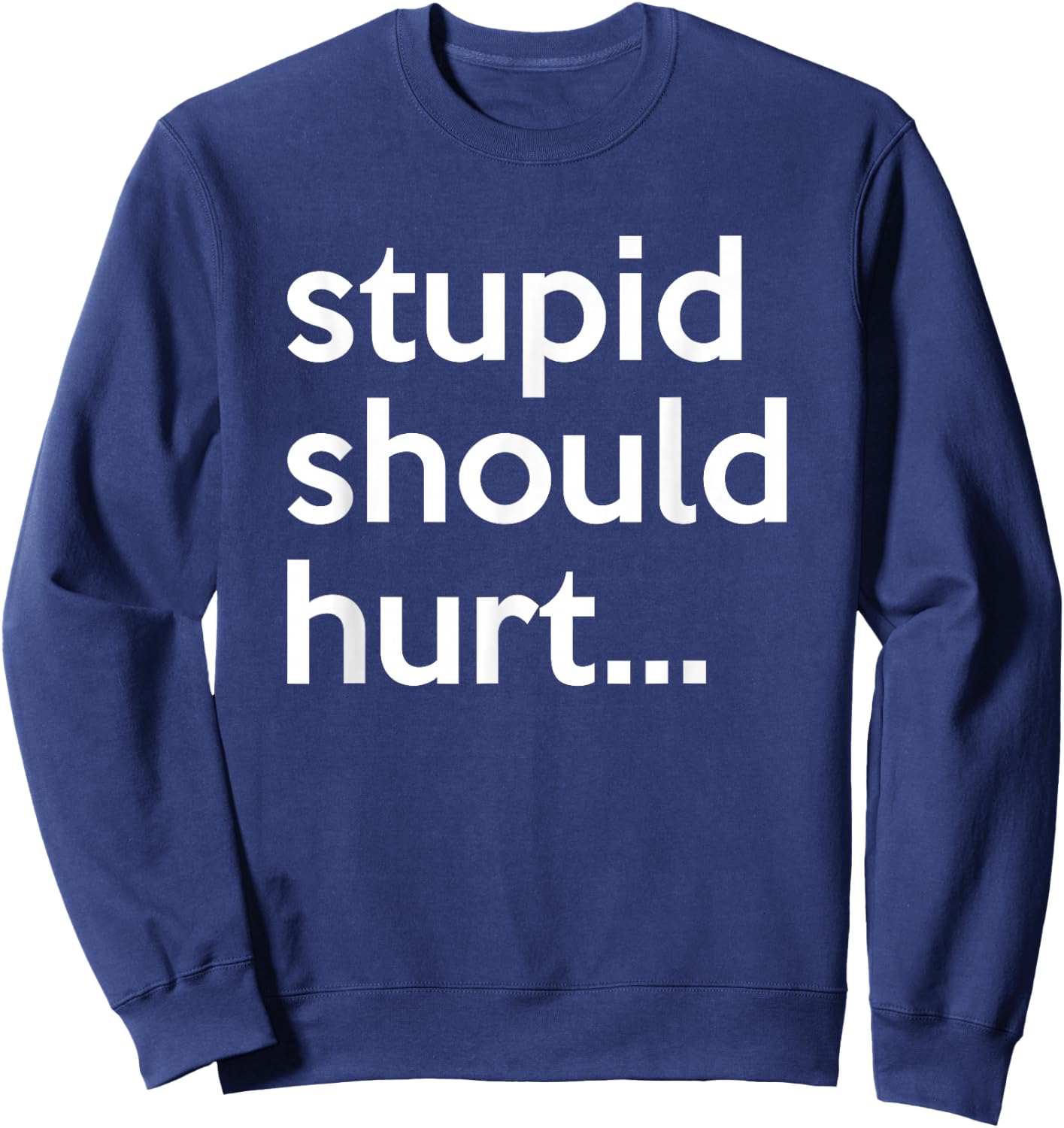 Stupid Should Hurt Sarcastic Beefy Dad Humor Veteran Sweatshirt - Sweatshirt | Navy