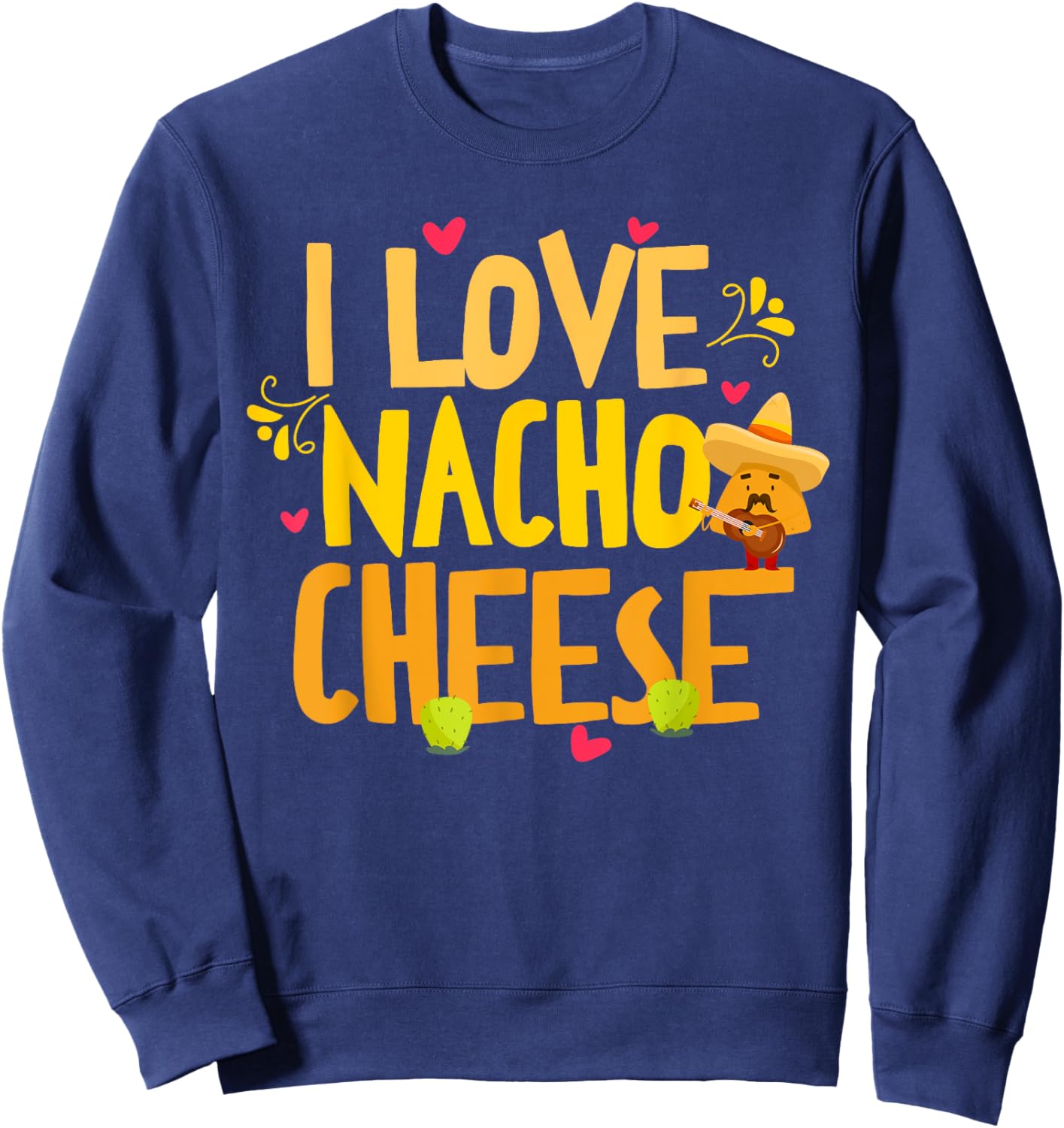 I Love Nacho Cheese Mexican Funny Cinco de Mayo Cheese Lover Sweatshirt - Sweatshirt | Navy