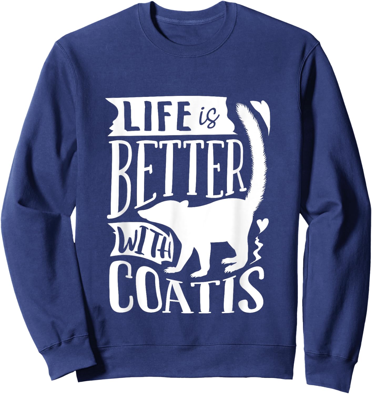 Coati Animal Coatimundi Life Is Better With Coatis Sweatshirt - Sweatshirt | Navy