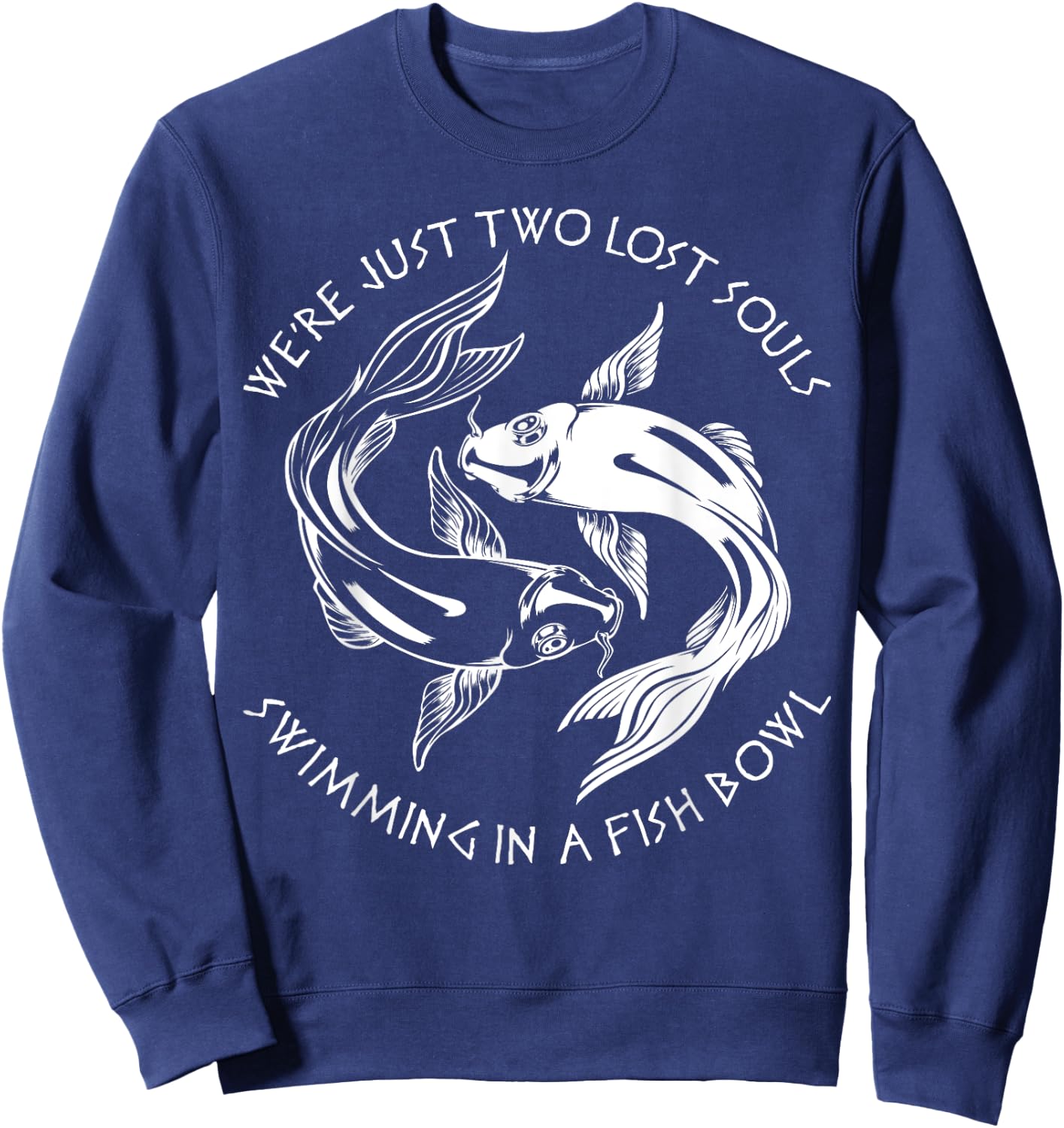 We're Just Two Lost Souls Swimming In A Fish Bowl Love Fan Sweatshirt - Sweatshirt | Navy