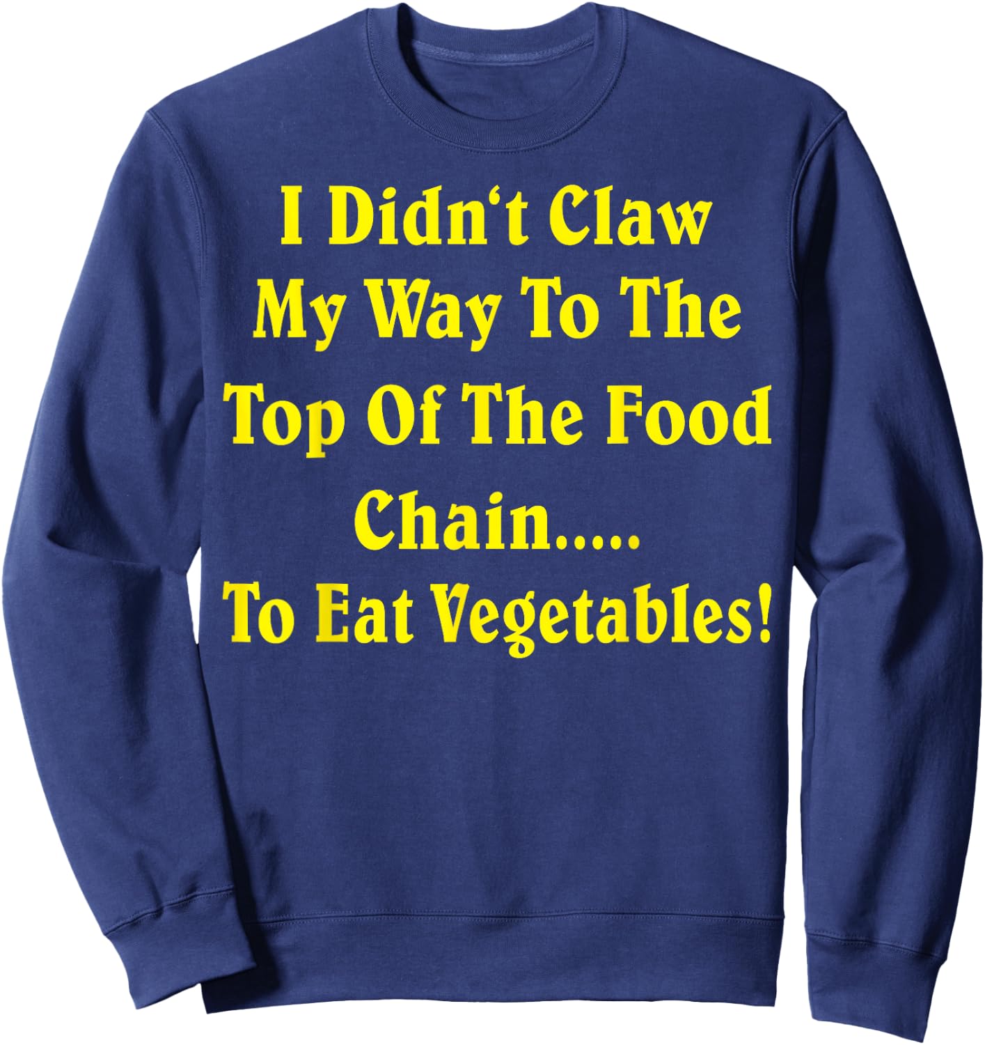 I Didn't Claw My Way To The Top Of The Food Chain To Eat Veg Sweatshirt - Sweatshirt | Navy