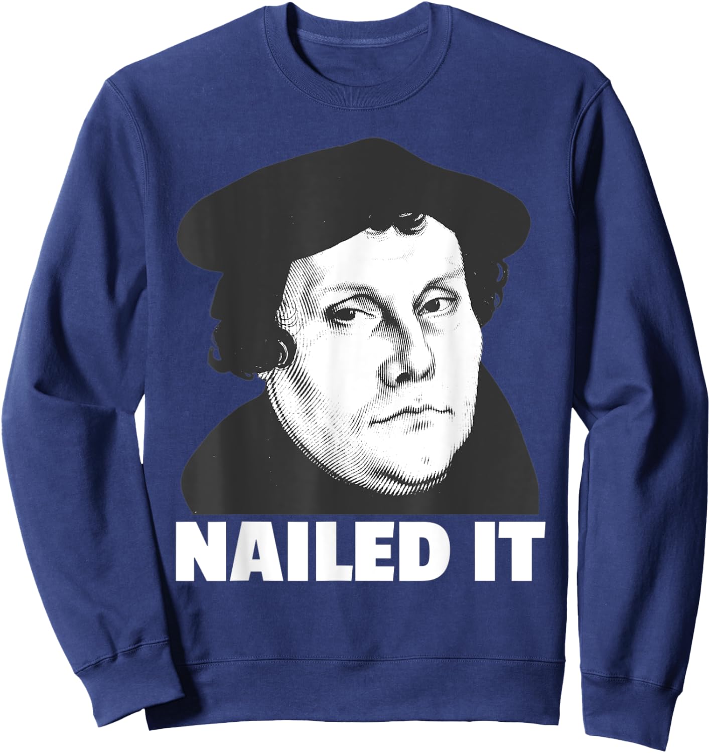 Martin Luther Nailed It Reformation Day Reformed Christian Sweatshirt - Sweatshirt | Navy