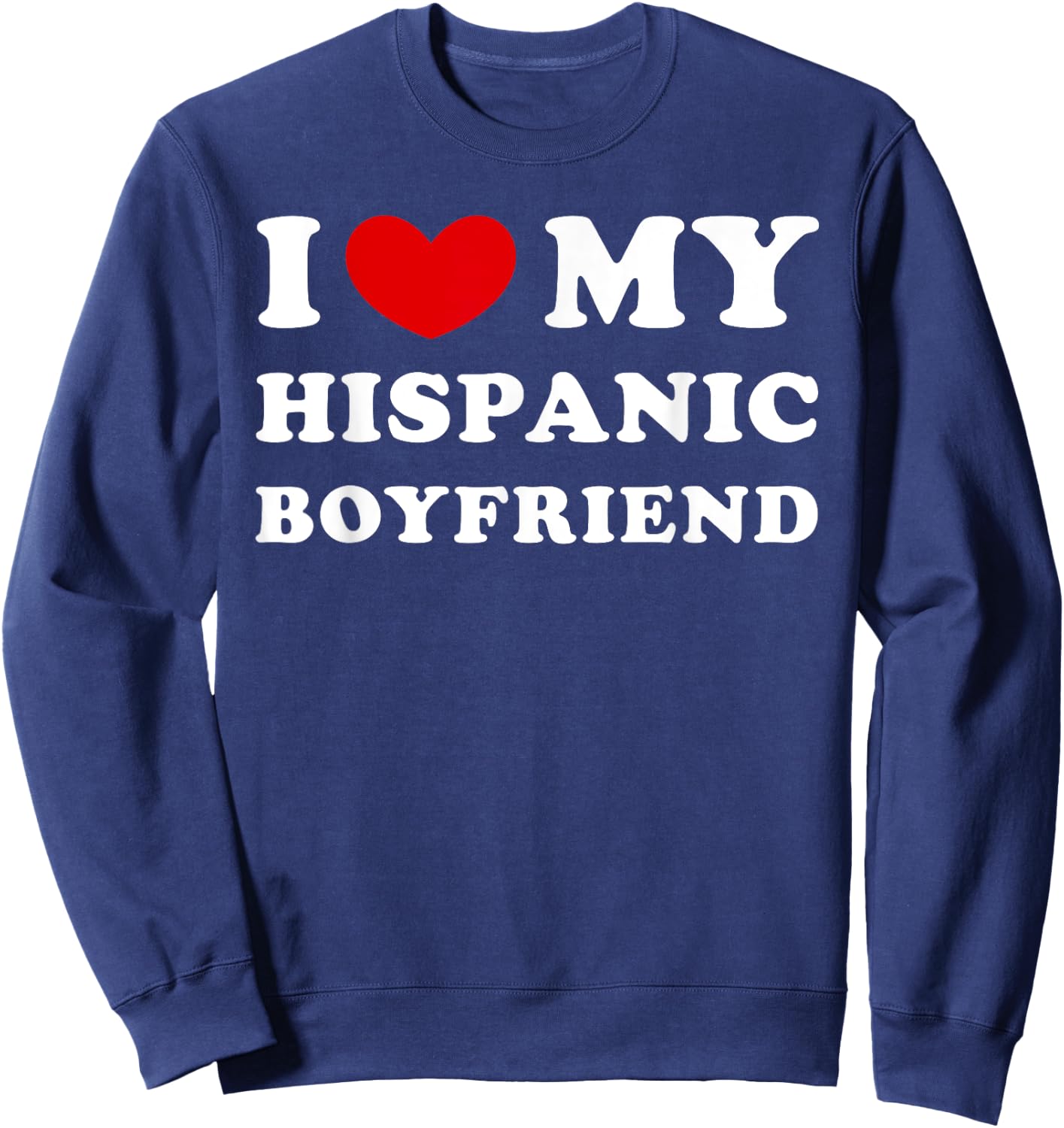 I Love My Hispanic Boyfriend, I Heart My Hispanic Boyfriend Sweatshirt - Sweatshirt | Navy