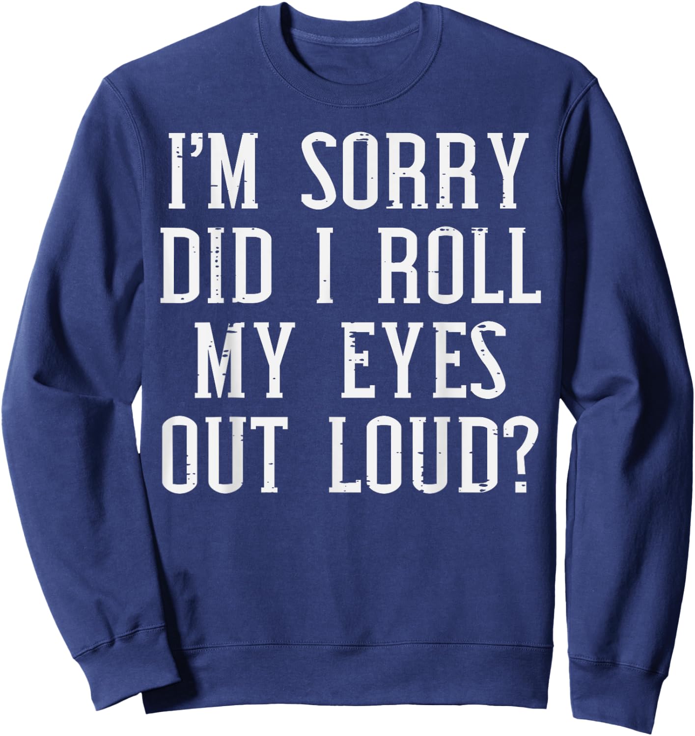 Sorry Did I Roll My Eyes Out Loud Funny Saying Sarcasm Women Sweatshirt - Sweatshirt | Navy