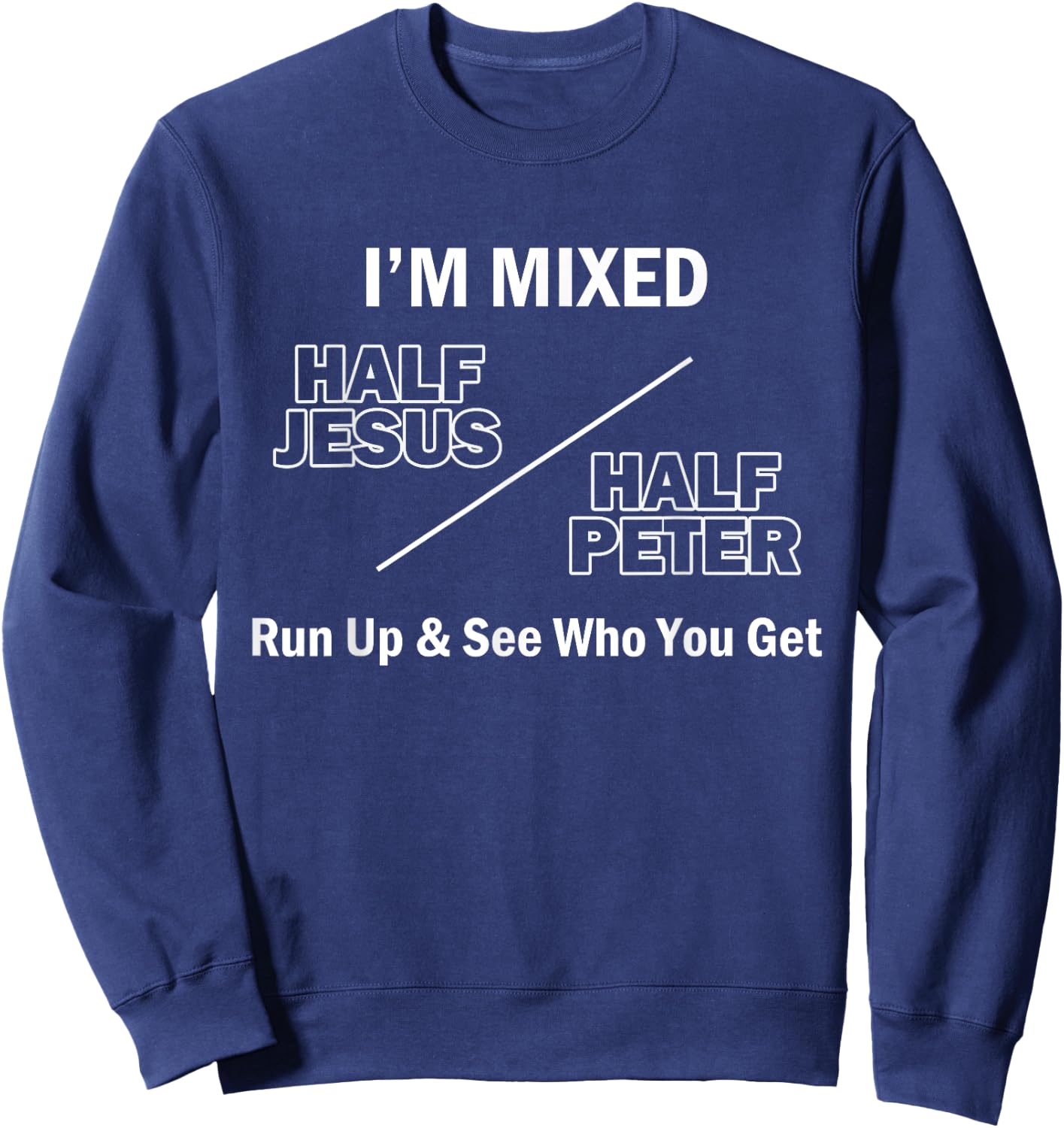 I Am Mixed Half Jesus And Half Peter Run Up See Who You Get Sweatshirt - Sweatshirt | Navy