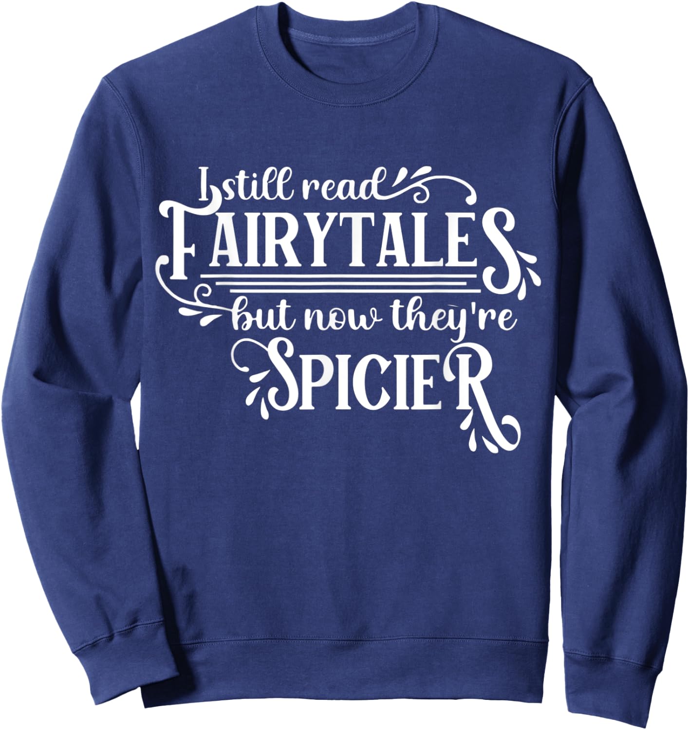 I Still Read Fairy Tales They're Just Dirtier Now Funny Sweatshirt - Sweatshirt | Navy
