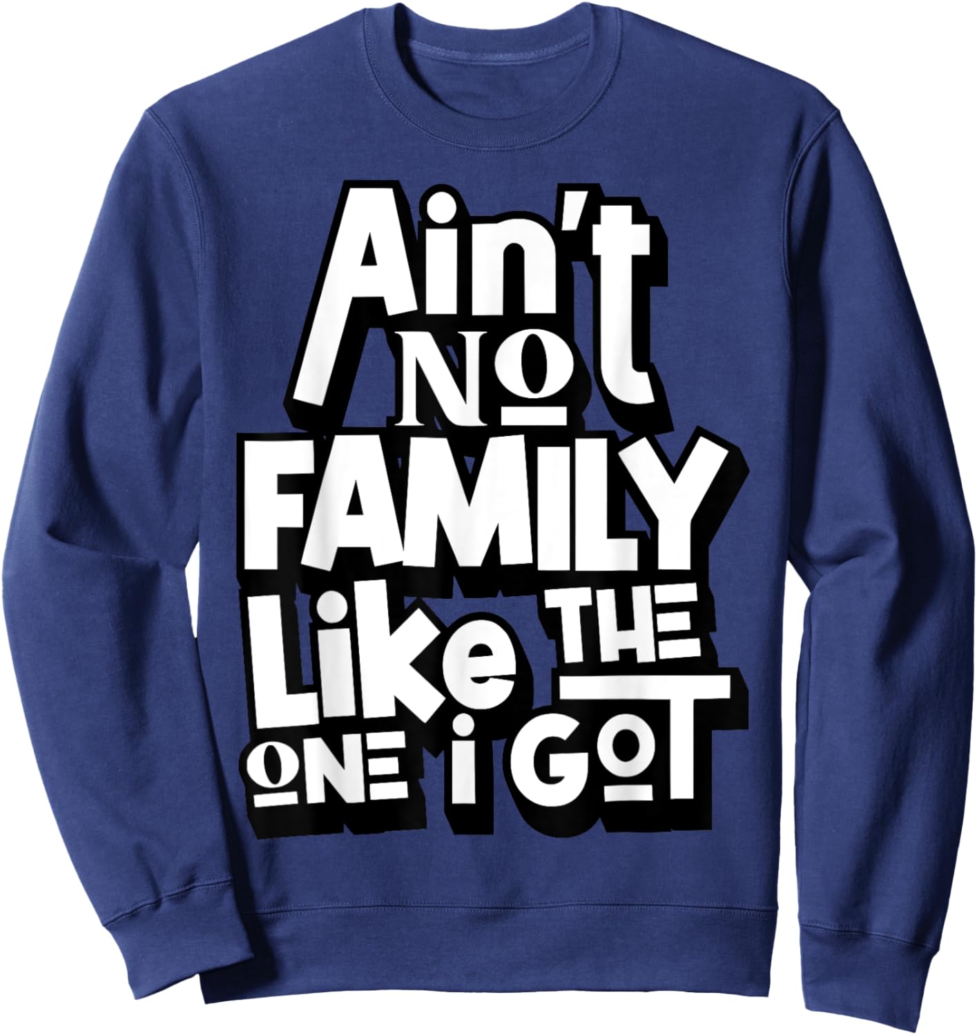 Ain't No Family Like The One I Got For Family Sweatshirt - Sweatshirt | Navy
