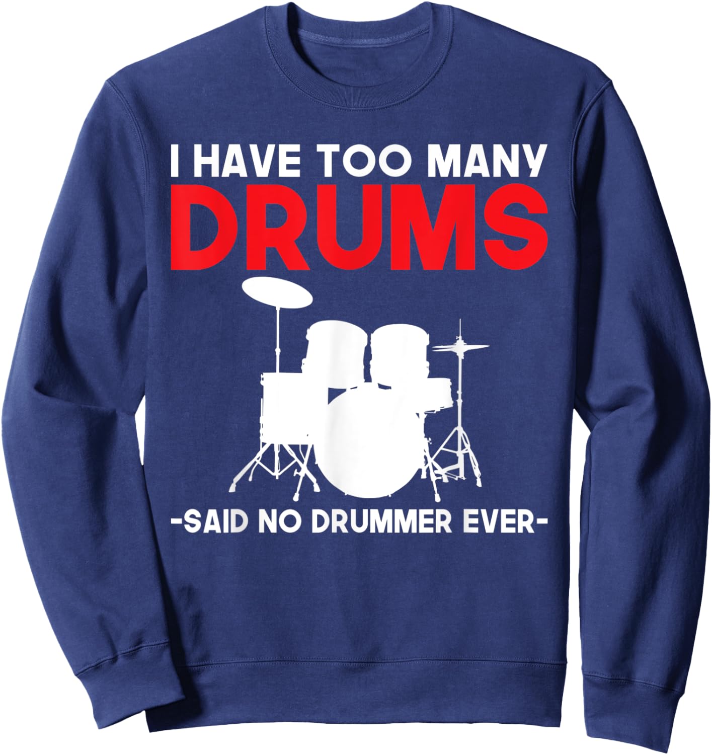 I have too many Drums said no Drummer ever funny Drummer Sweatshirt - Sweatshirt | Navy