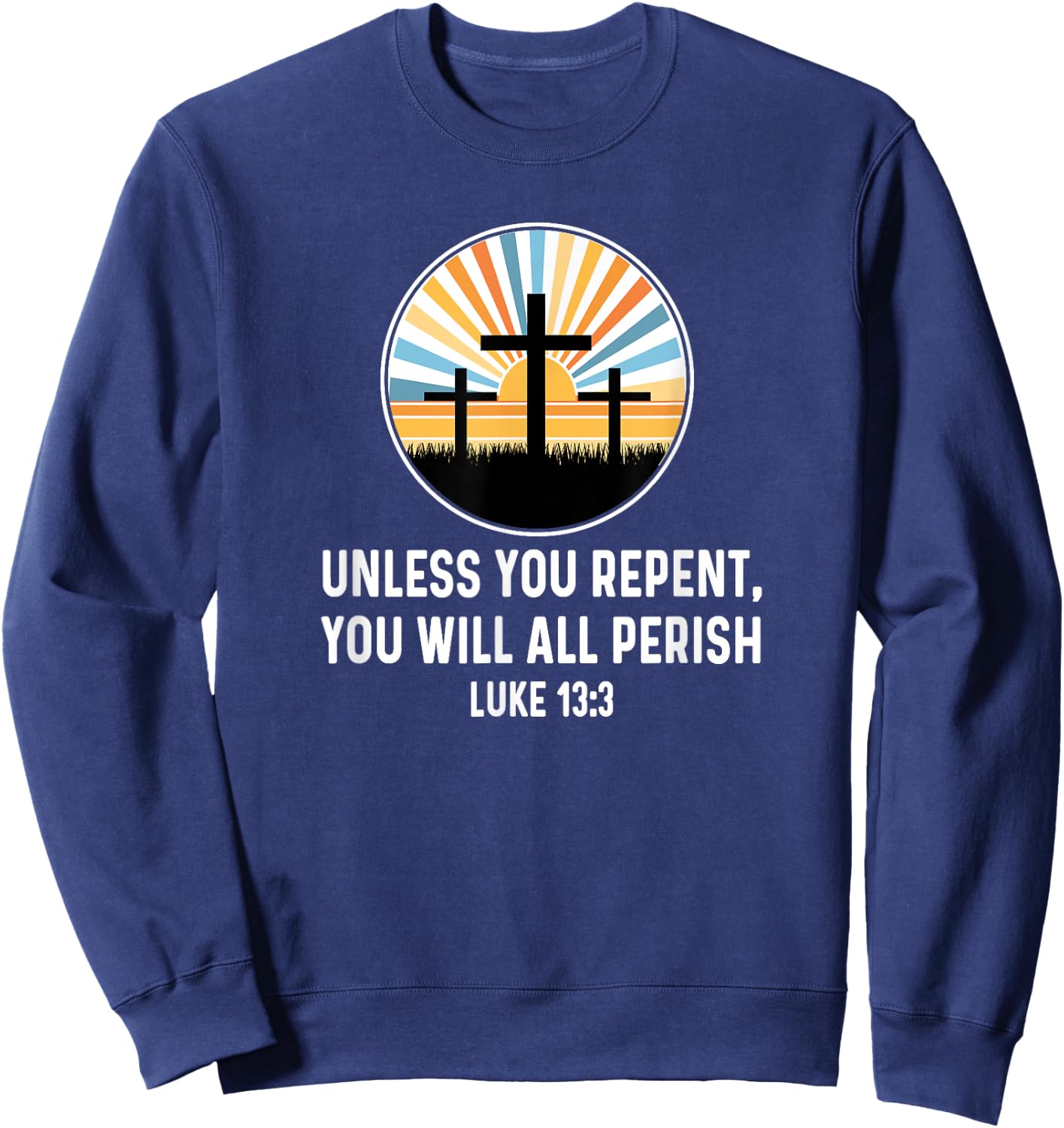 Luke 13:3 13 3 God Jesus Christian Cross Repent Perish Quote Sweatshirt - Sweatshirt | Navy
