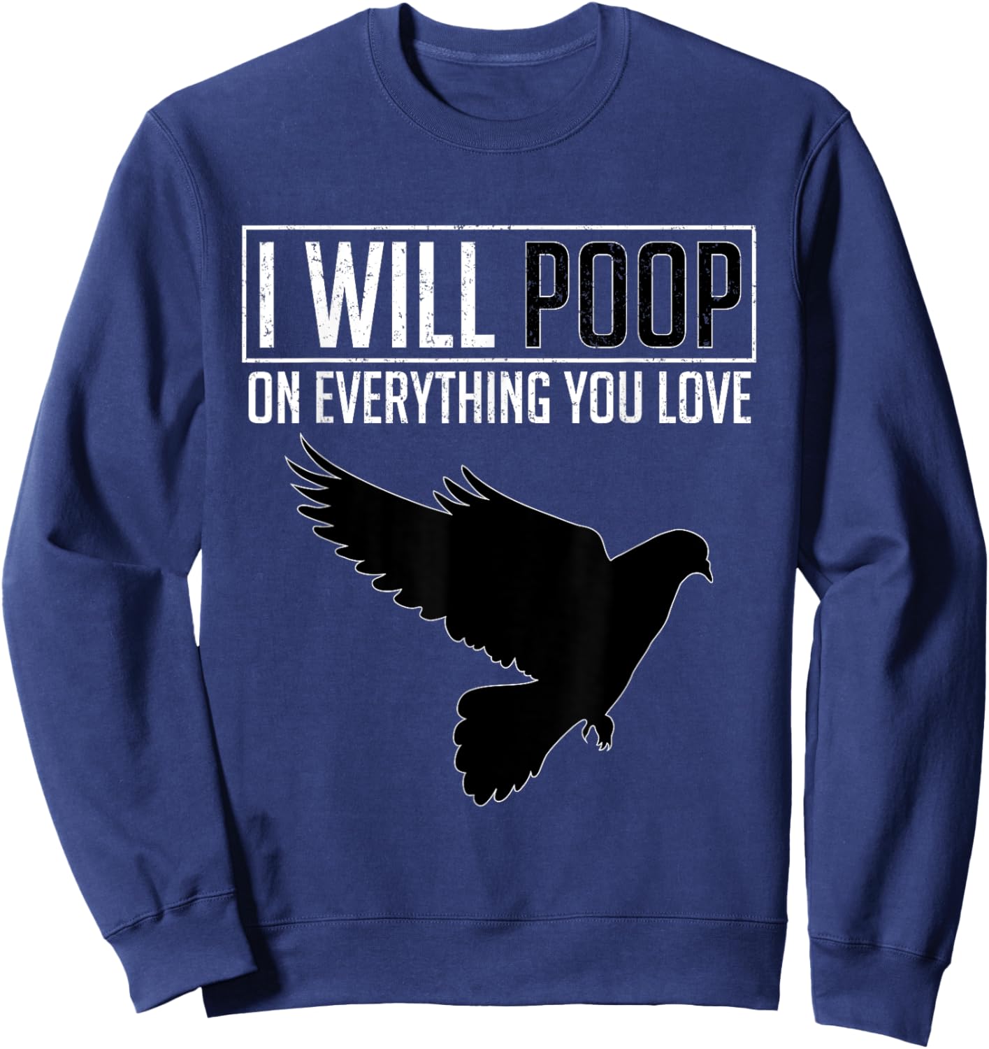 I Will Poop on Everything You Love – Pigeon Bird Lover Sweatshirt - Sweatshirt | Navy