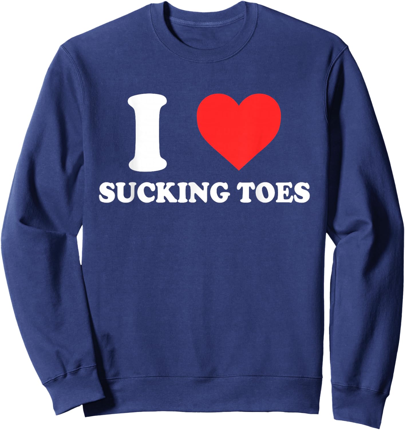 I Love Sucking Toes Heart Apparel Sweatshirt - Sweatshirt | Navy