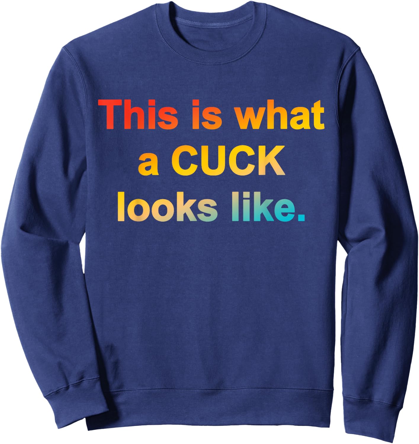 This Is What A Cuck Looks Like Quote Sweatshirt - Sweatshirt | Navy