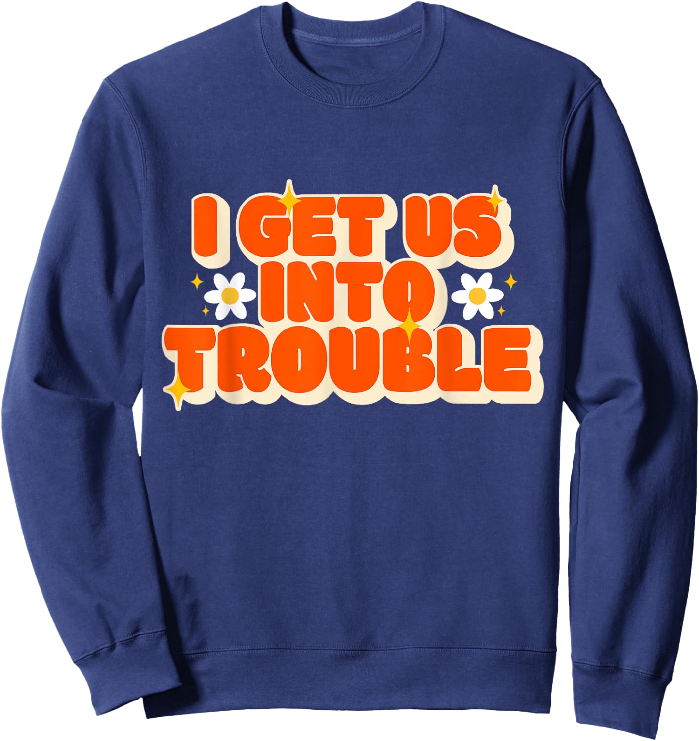 Funny Trouble Matching Set Friends I Get Us Into Trouble Sweatshirt - Sweatshirt | Navy