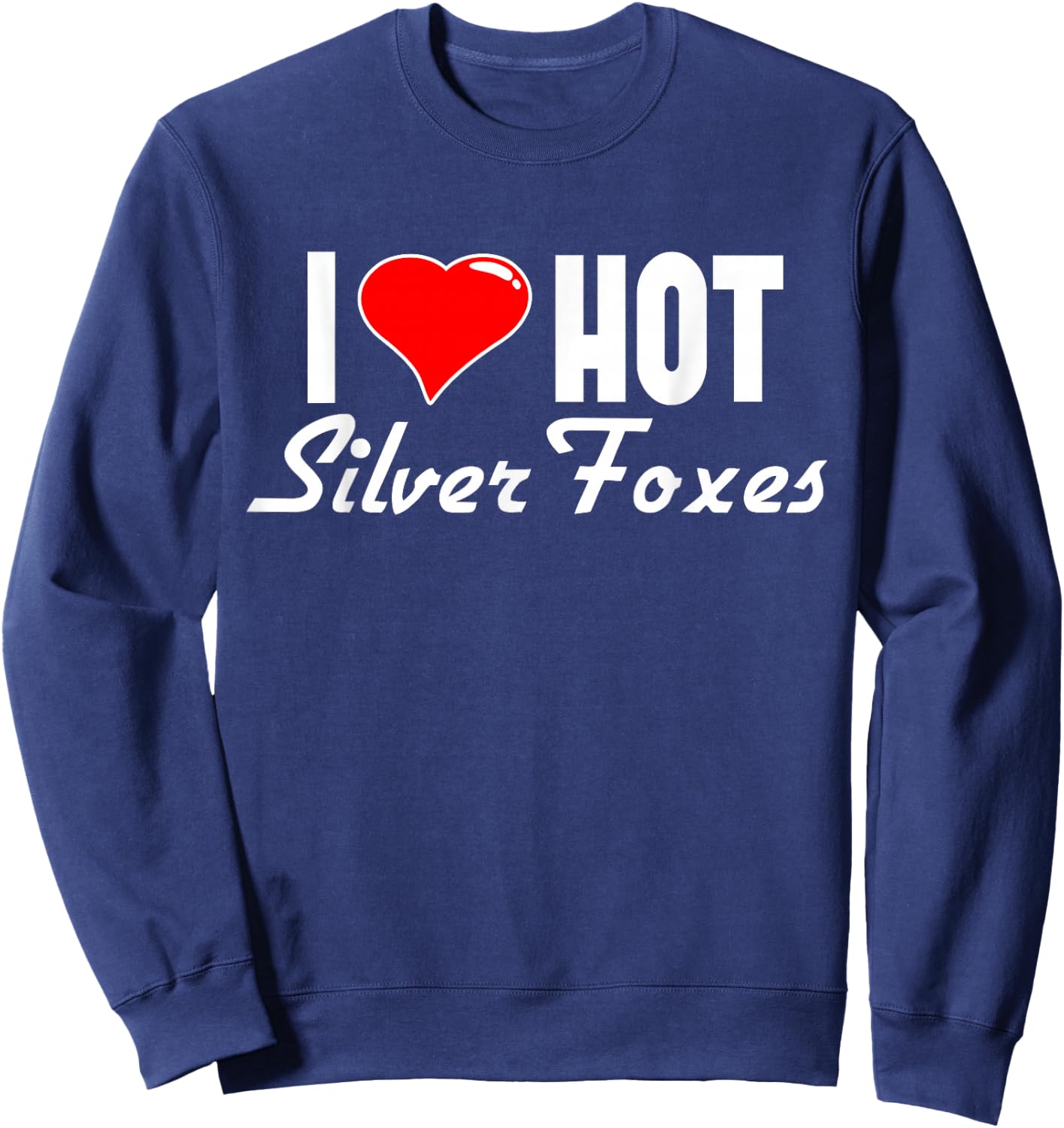 I Love Hot Silver Foxes with Grey Hair Sweatshirt - Sweatshirt | Navy