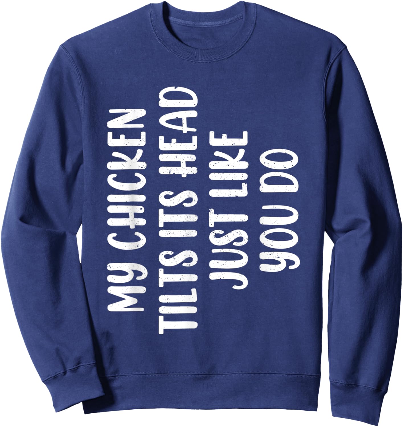 Funny Chicken - My Chicken tilts it's head Just Like You Do Sweatshirt - Sweatshirt | Navy